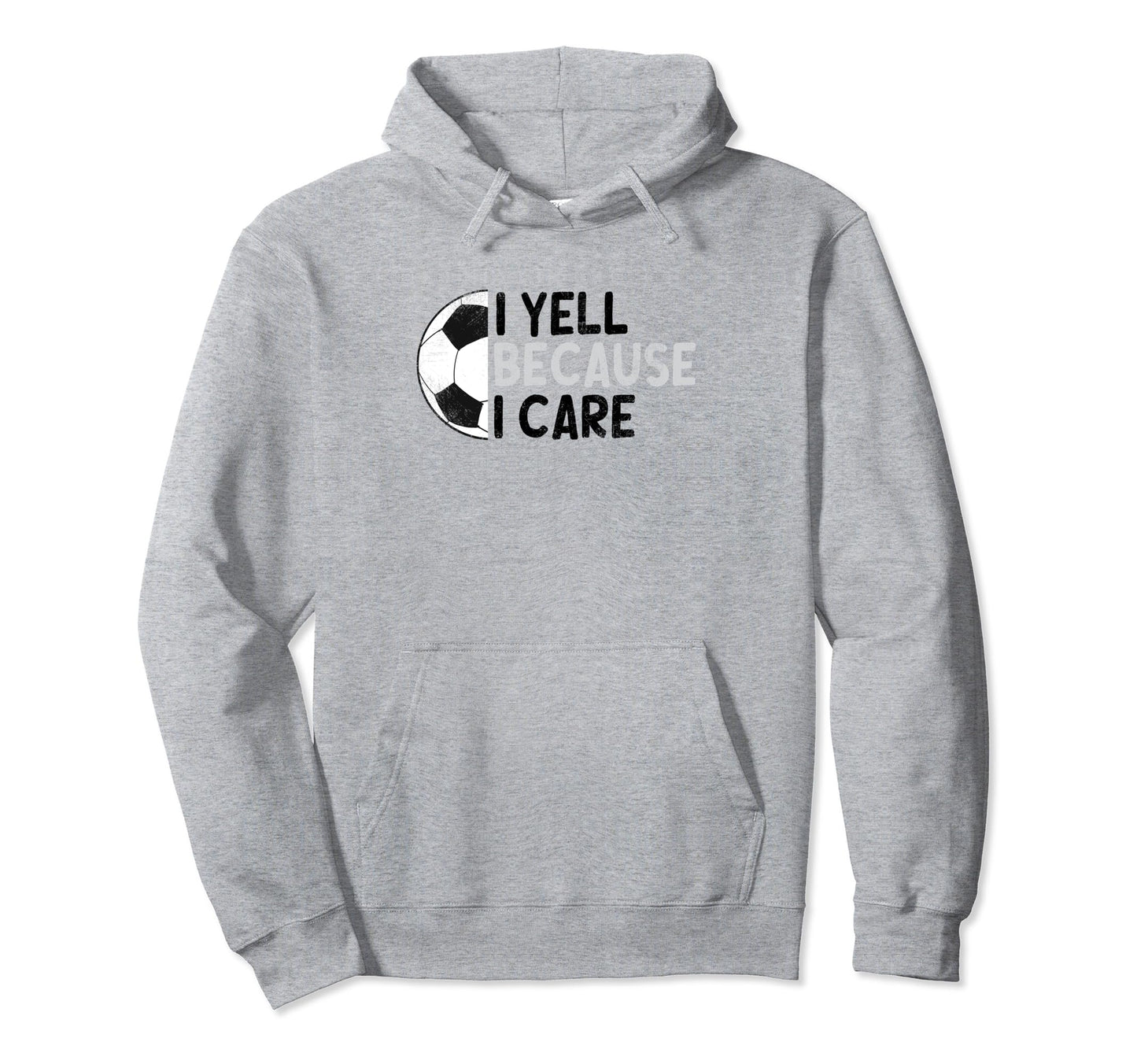 I Yell Because I Care Hilarious Soccer Fan Hoodie - Novelty Apparel Unisex - T-Shirt, Sweatshirt, Hoodie