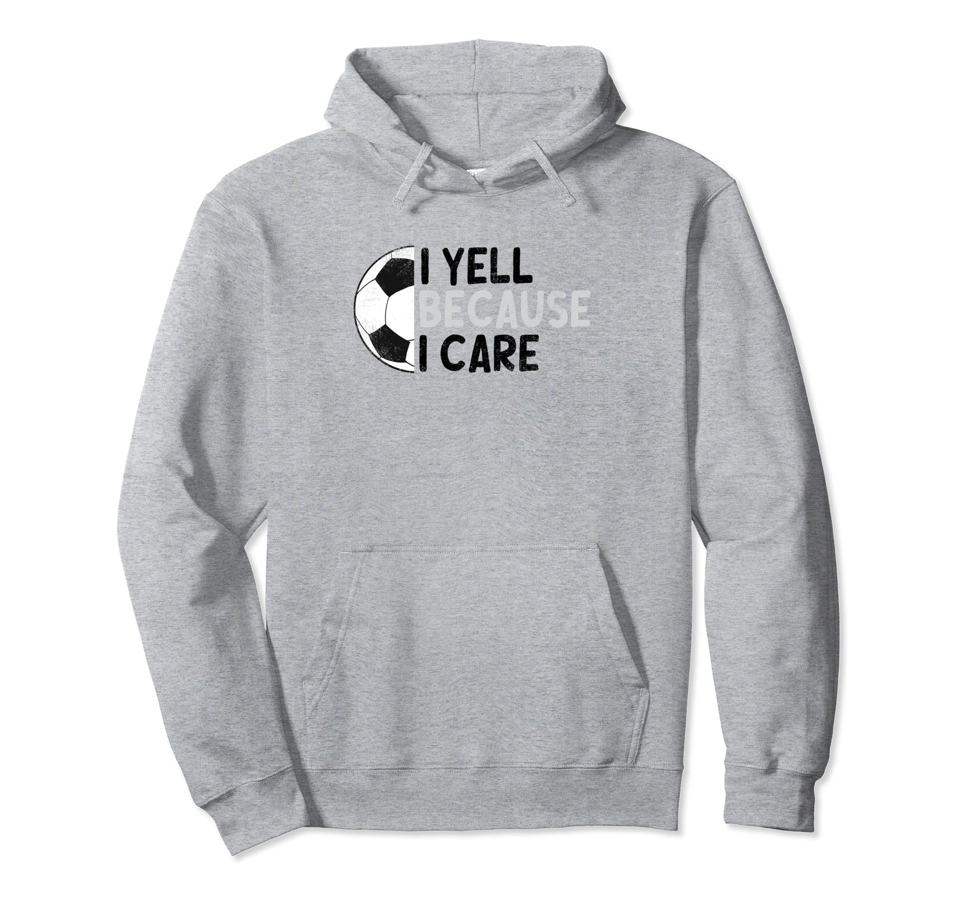 I Yell Because I Care Hilarious Soccer Fan Hoodie - Novelty Apparel Unisex - T-Shirt, Sweatshirt, Hoodie