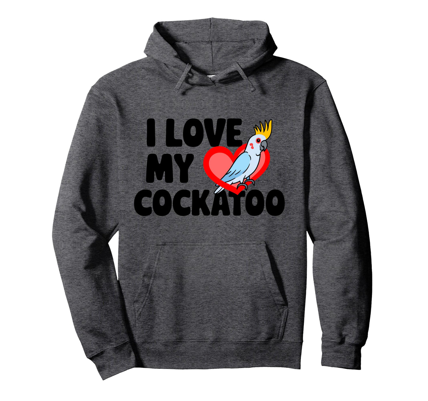 I Love My Cockatoo Bird Moms Dads Fun Hoodie - Novelty Apparel Men Women - T-Shirt, Sweatshirt, Hoodie