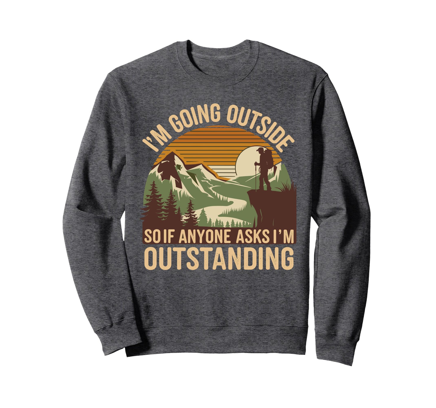 Funny Outdoor Dad Joke Pun Im Sweatshirt - Novelty Apparel Unisex - T-Shirt, Sweatshirt, Hoodie