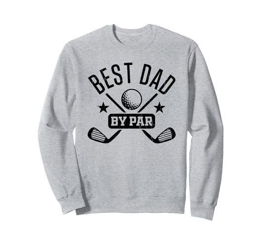 Best Dad Par Golf Dad Fathers Day Sweatshirt - Fun Novelty Design Unisex - T-Shirt, Sweatshirt, Hoodie