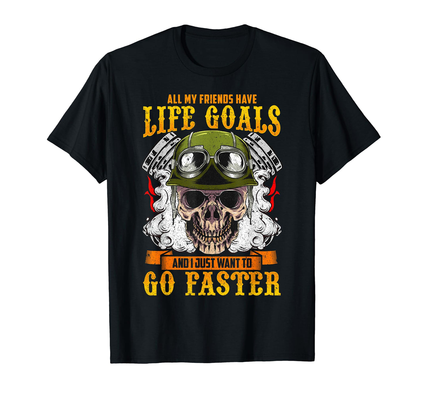 Motorcycle Life Goals Go Faster T-Shirt - Casual Everyday Wear Men Women - T-Shirt, Sweatshirt, Hoodie