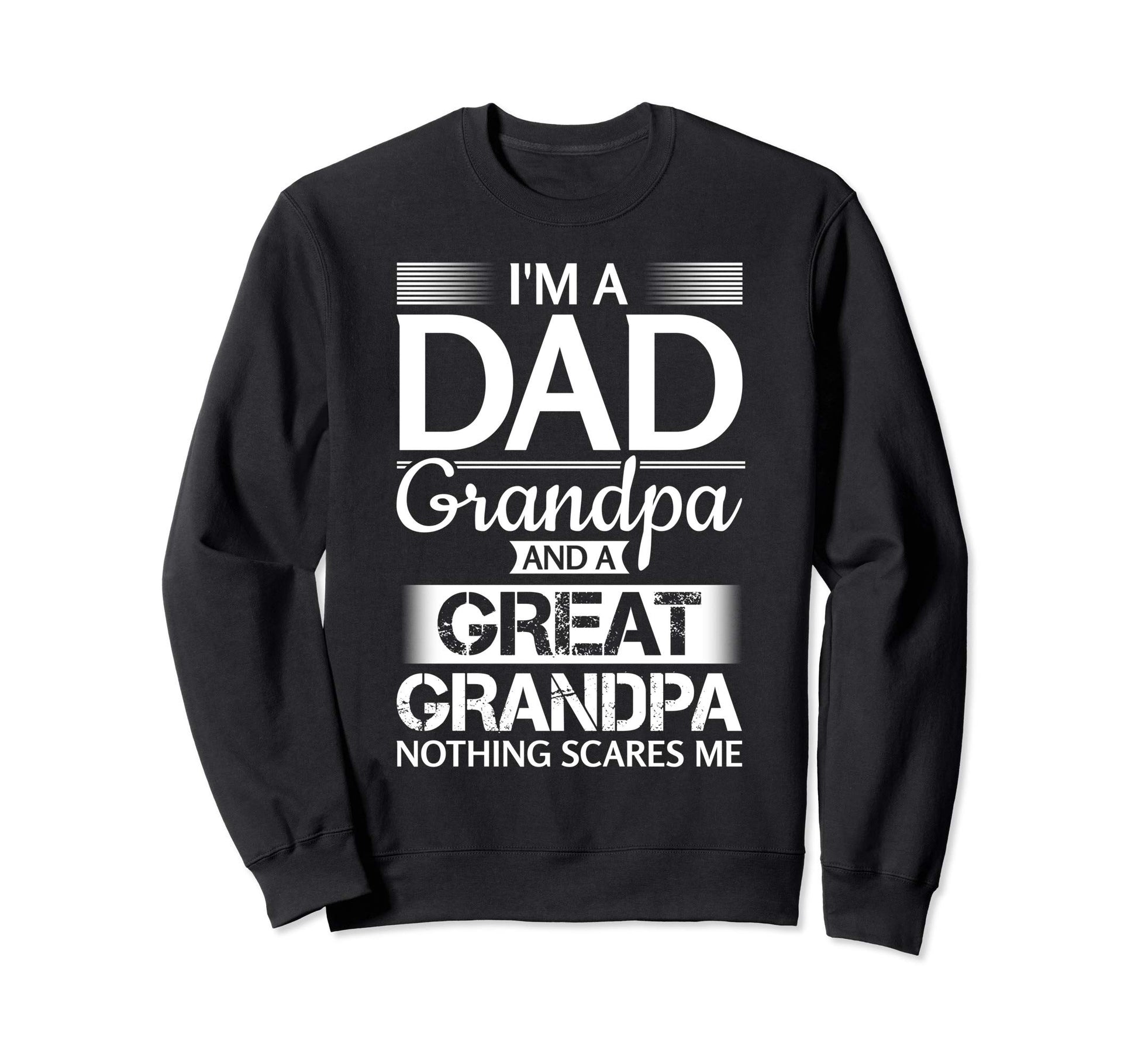 Im Dad Grandpa And Great Grandpa Sweatshirt - Minimalist Print for Adults - T-Shirt, Sweatshirt, Hoodie