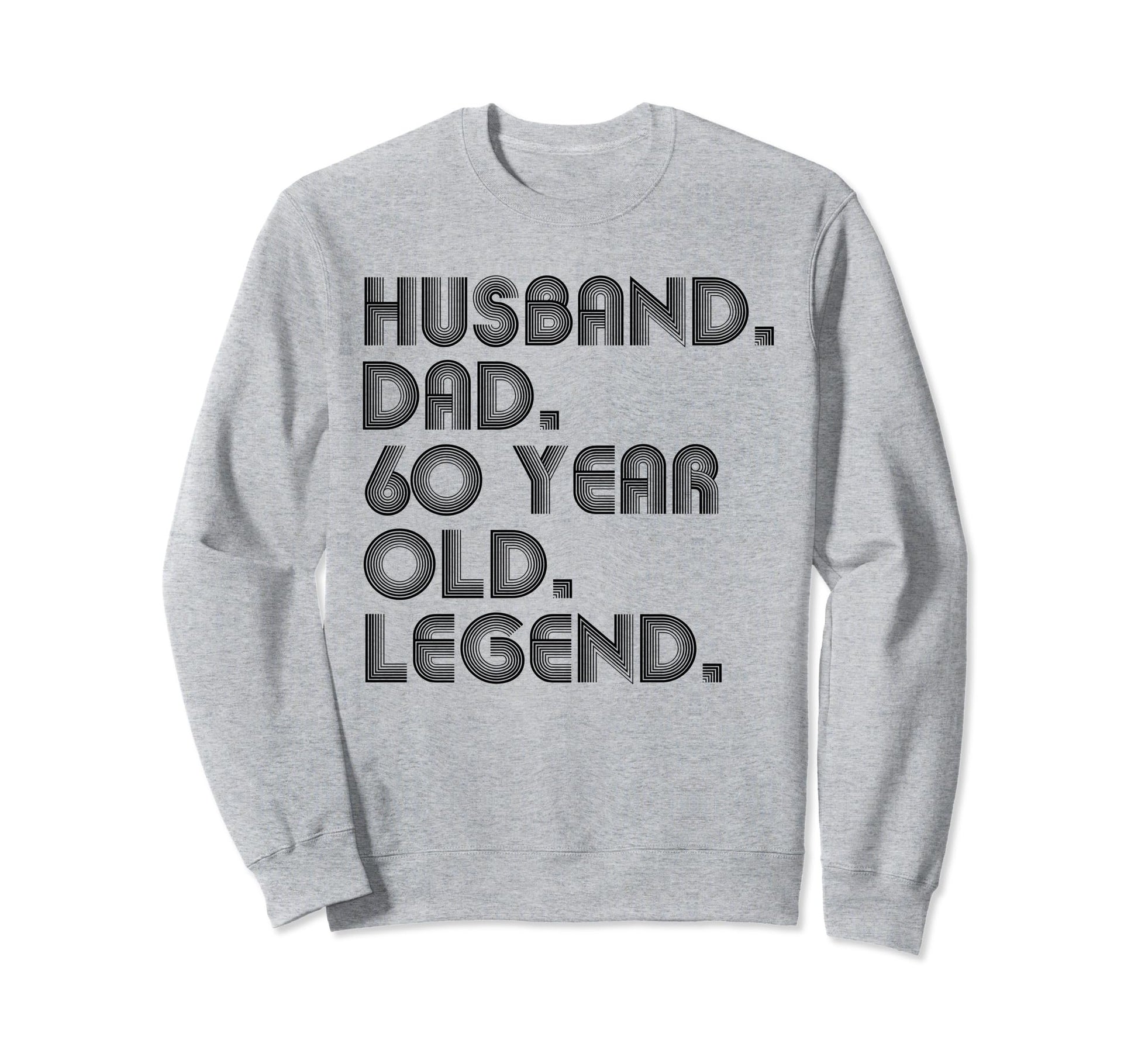Husband Dad 60 Year Old Legend Dad Sweatshirt - Streetwear Style Unisex - T-Shirt, Sweatshirt, Hoodie