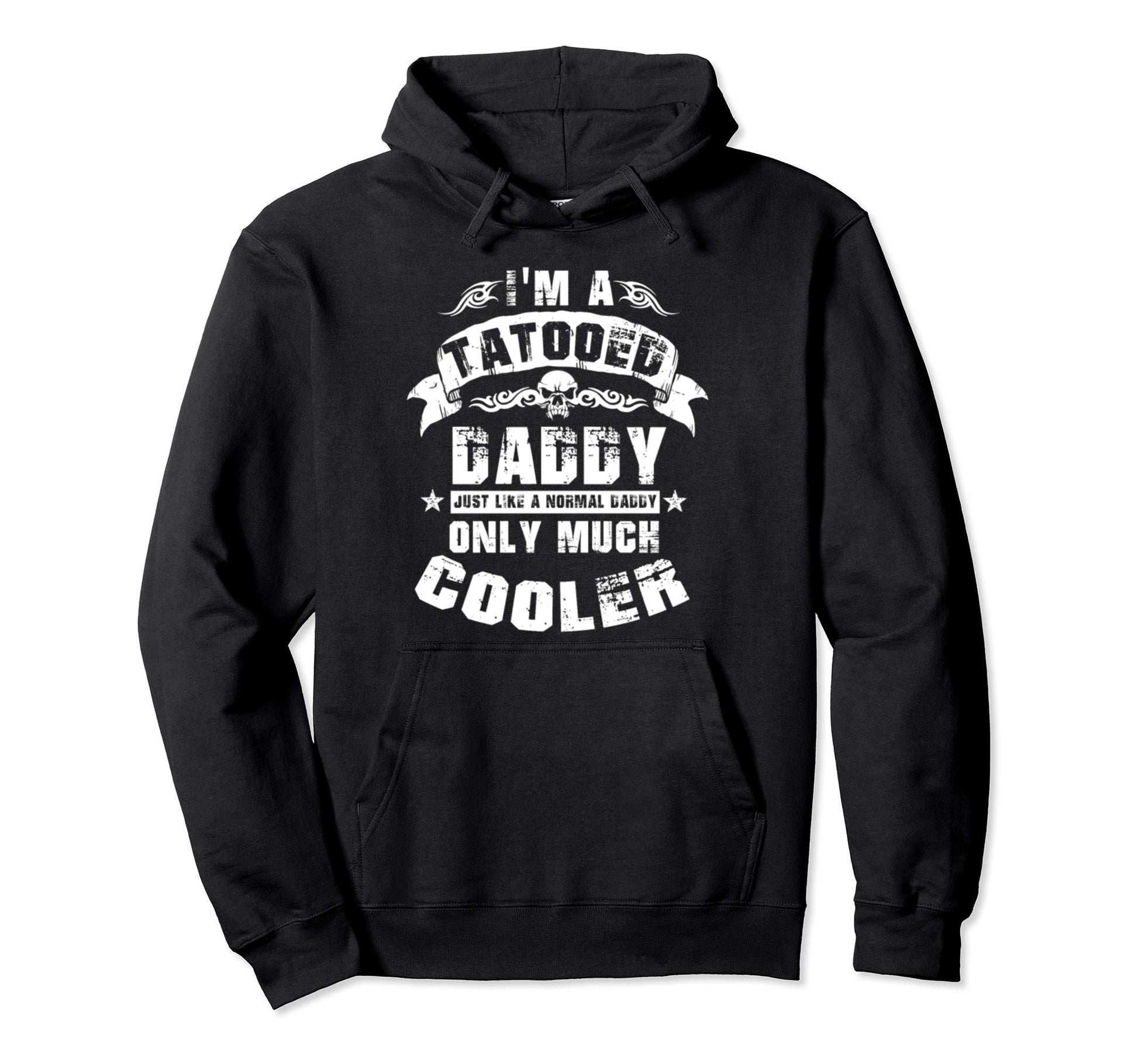 Im Tatooed Daddy Like Normal Dad Only Hoodie - Unique Graphic Men Women - T-Shirt, Sweatshirt, Hoodie
