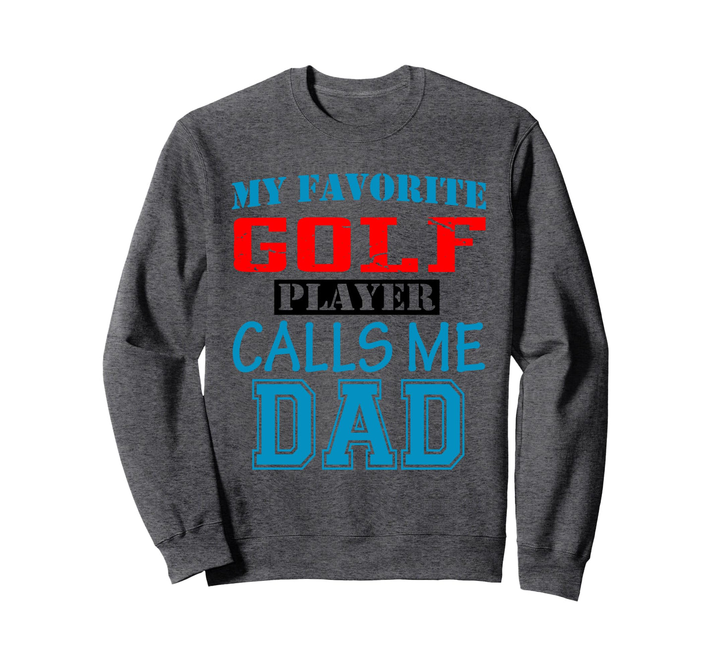 Funny Supportive Dad Golf Player Sweatshirt - Novelty Apparel Unisex - T-Shirt, Sweatshirt, Hoodie