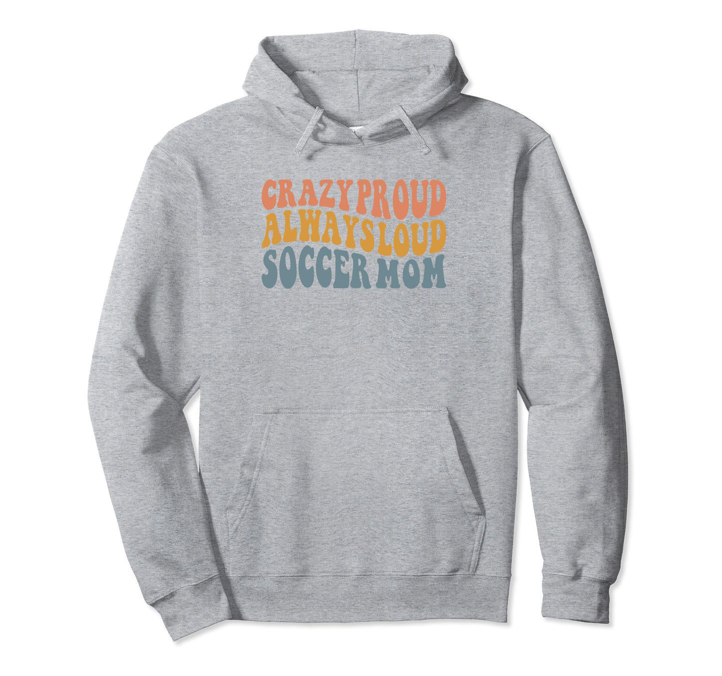 Crazy Proud Always Loud Soccer Mom Hoodie - Graphic Print Men Women - T-Shirt, Sweatshirt, Hoodie