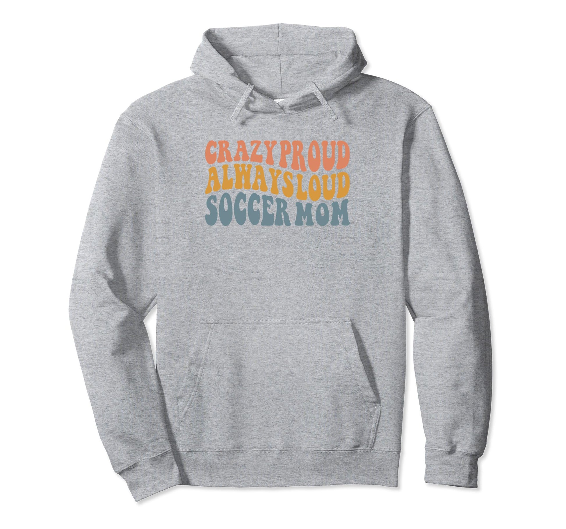 Crazy Proud Always Loud Soccer Mom Hoodie - Graphic Print Men Women - T-Shirt, Sweatshirt, Hoodie