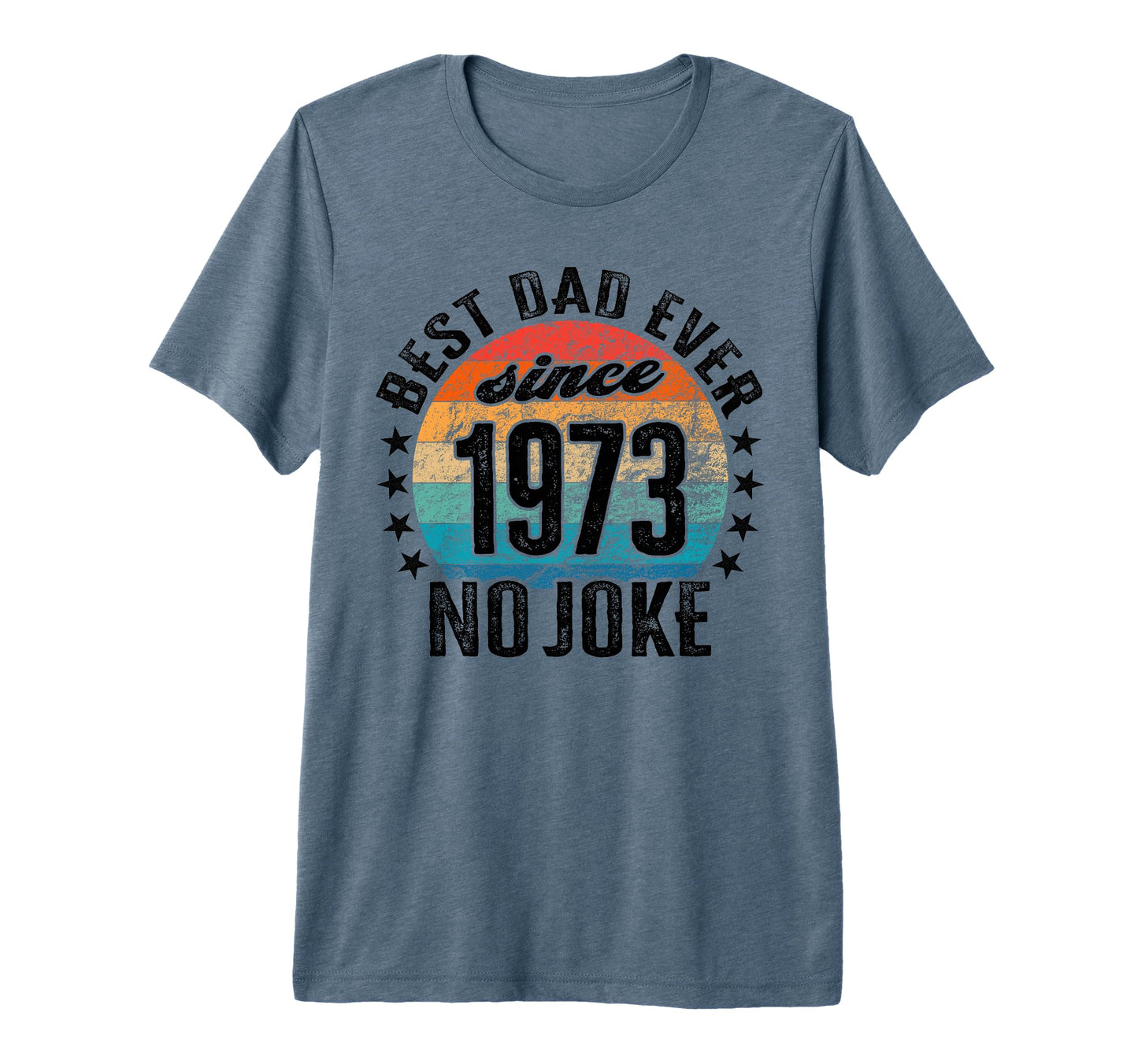 Best Dad World No Joke Dad Since 1973 Tri T-Shirt - Graphic Print Unisex - T-Shirt, Sweatshirt, Hoodie