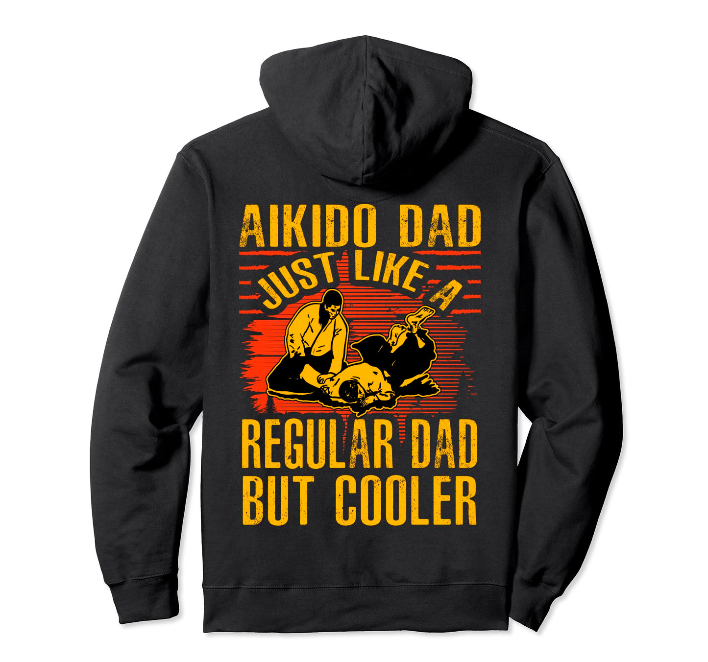 Aikido Dad Just Like Regular Dad But Hoodie - Casual Everyday Wear Unisex - T-Shirt, Sweatshirt, Hoodie