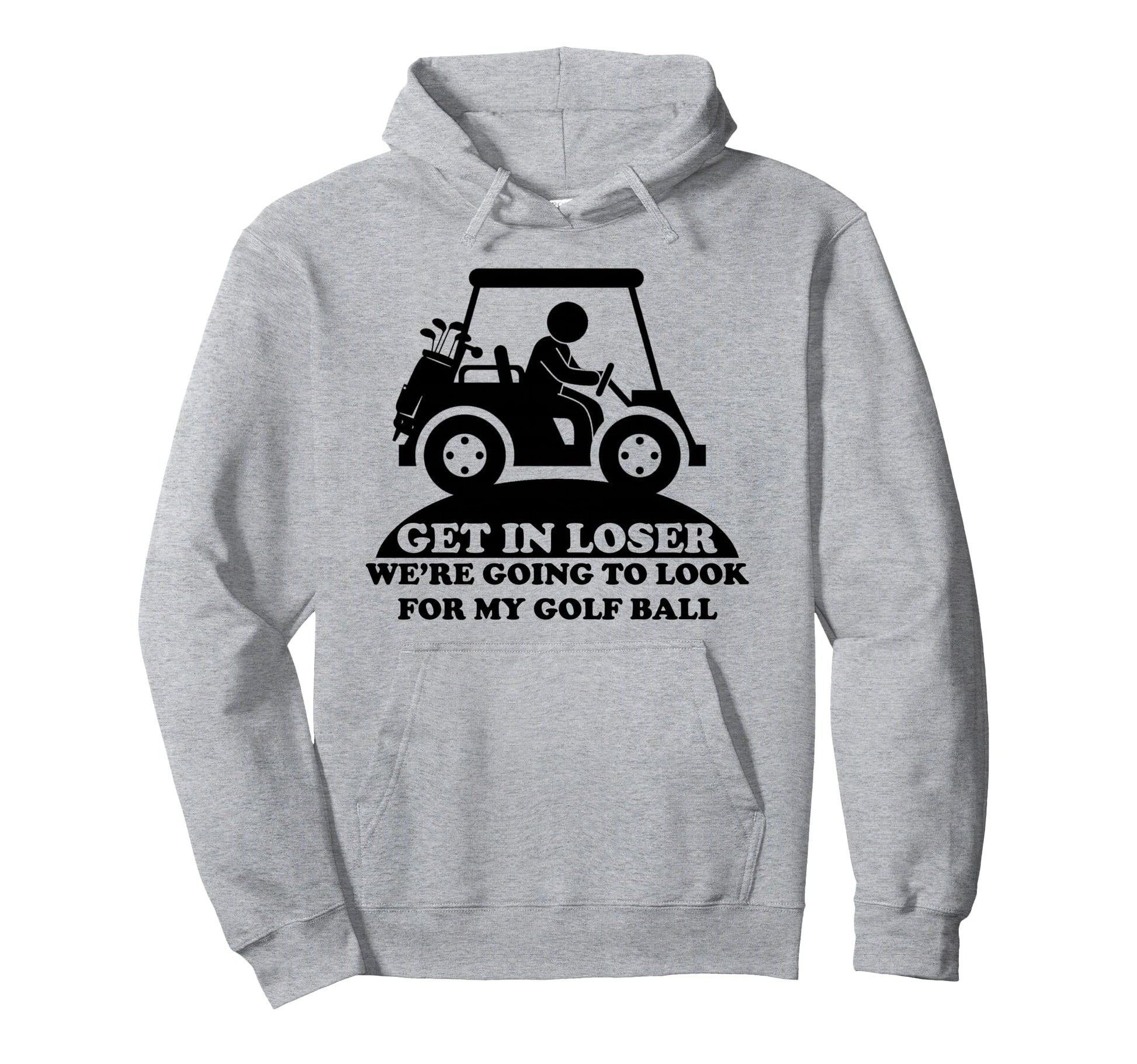Get Loser Golf Cart Golfer My Golf Ball Hoodie - Streetwear Style Unisex - T-Shirt, Sweatshirt, Hoodie