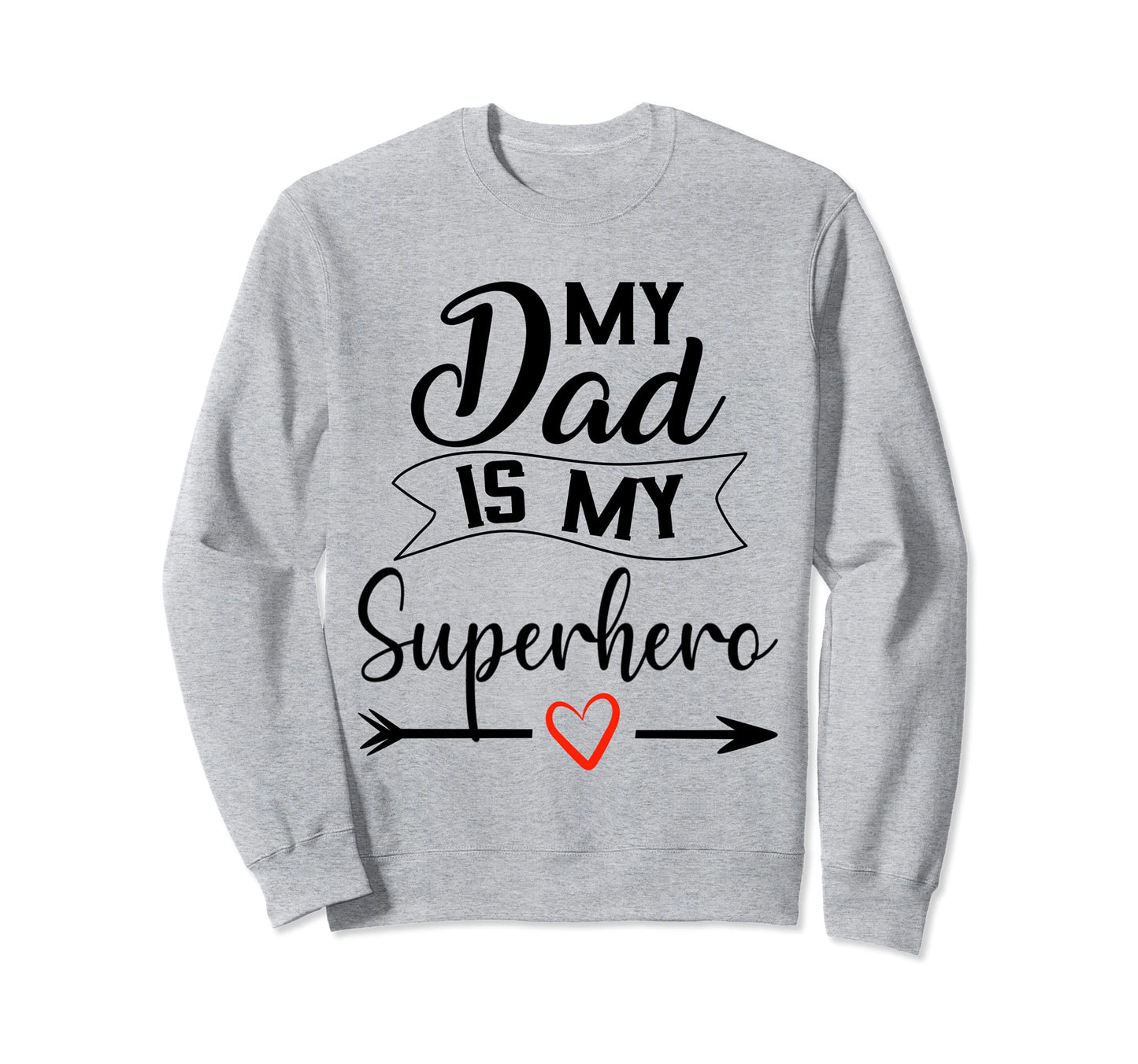 My Dad Is My Superhero I Love My Sweatshirt - Custom Art Print Men Women - T-Shirt, Sweatshirt, Hoodie