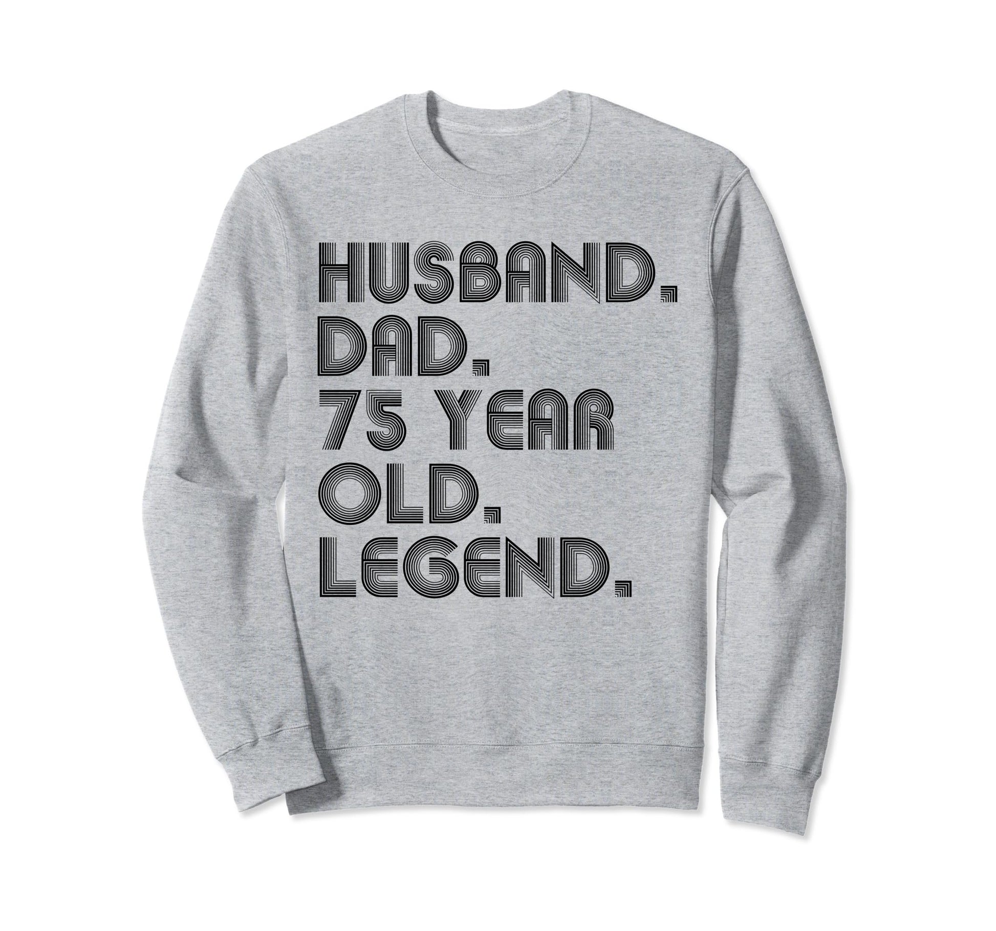 Husband Dad 75 Year Old Legend Dad Joke Sweatshirt - Unique Graphic Unisex - T-Shirt, Sweatshirt, Hoodie