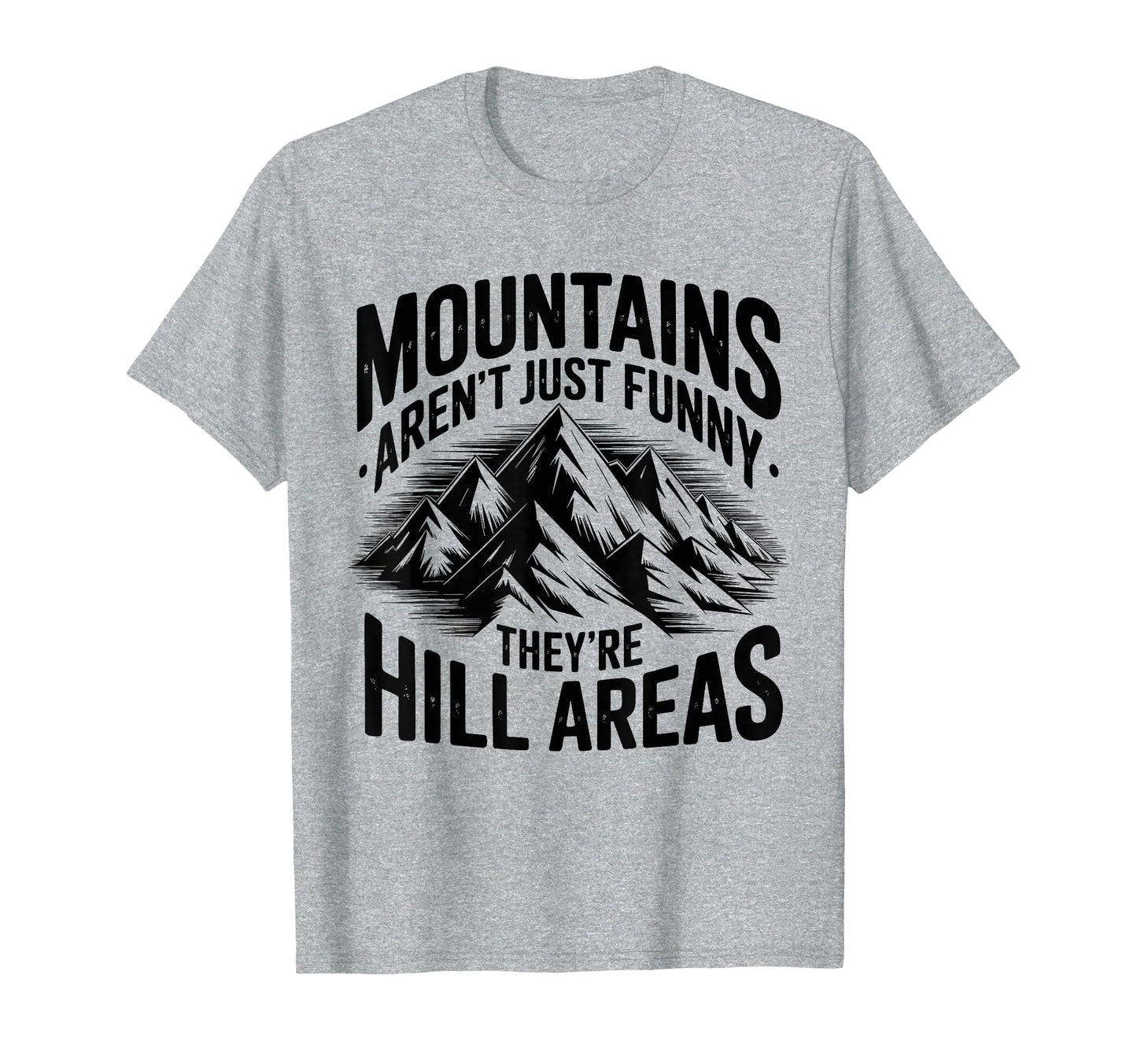 Mountains Arent Funny Theyre Hill Areas T-Shirt - Aesthetic Graphic Unisex - T-Shirt, Sweatshirt, Hoodie