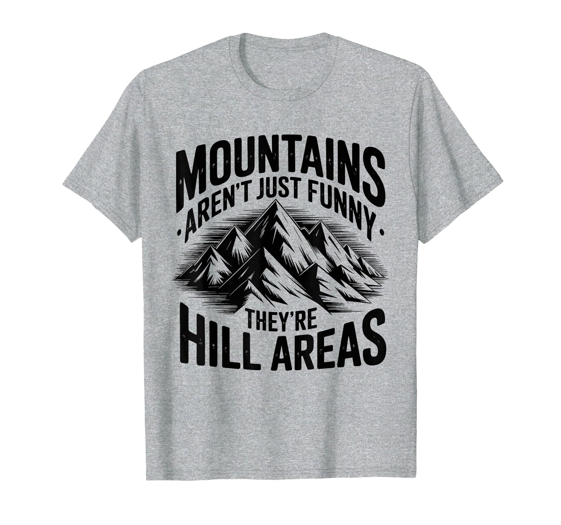 Mountains Arent Funny Theyre Hill Areas T-Shirt - Aesthetic Graphic Unisex - T-Shirt, Sweatshirt, Hoodie
