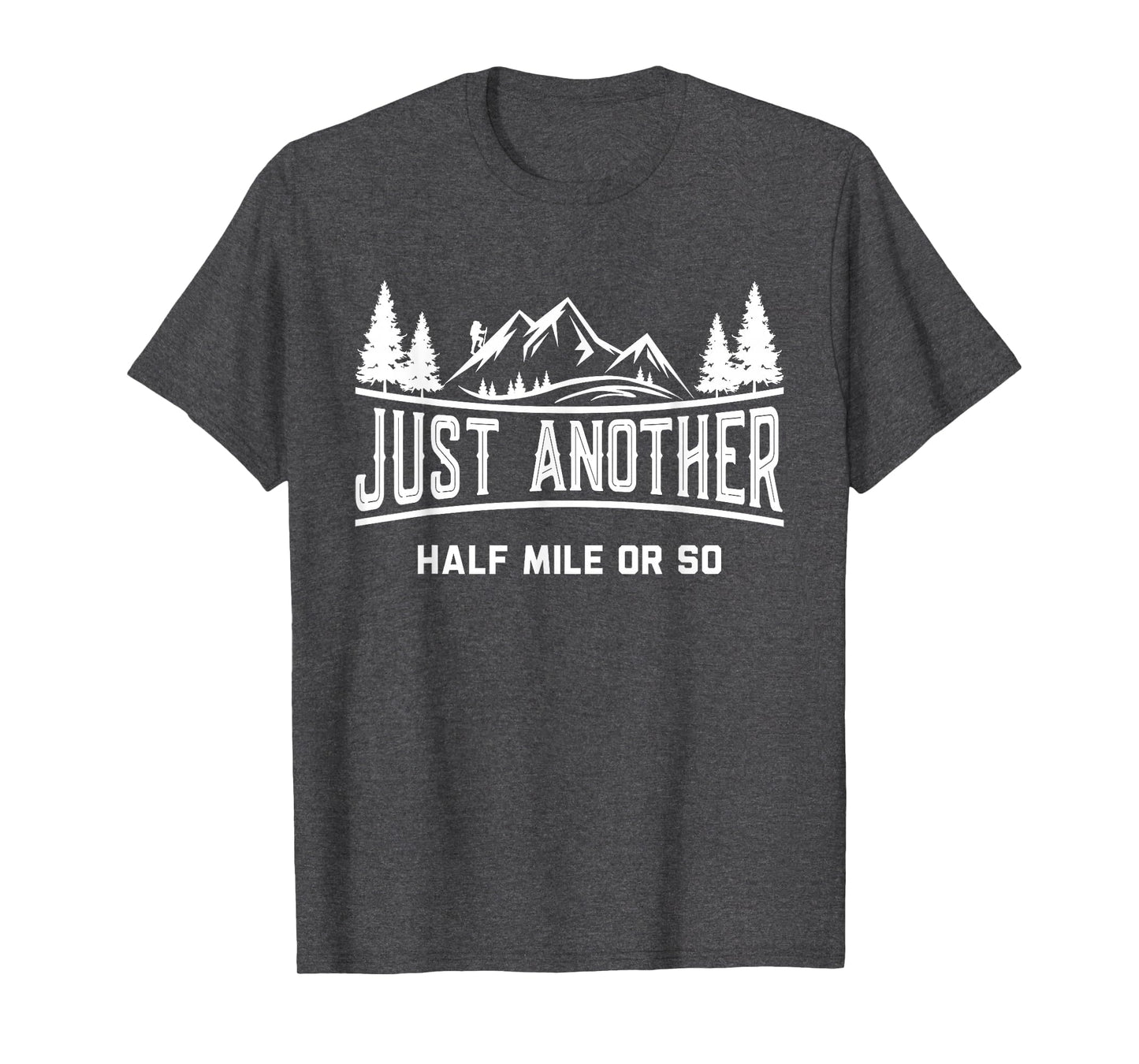 Funny Hiking Just Another Half Mile T-Shirt - Minimalist Print for Adults - T-Shirt, Sweatshirt, Hoodie