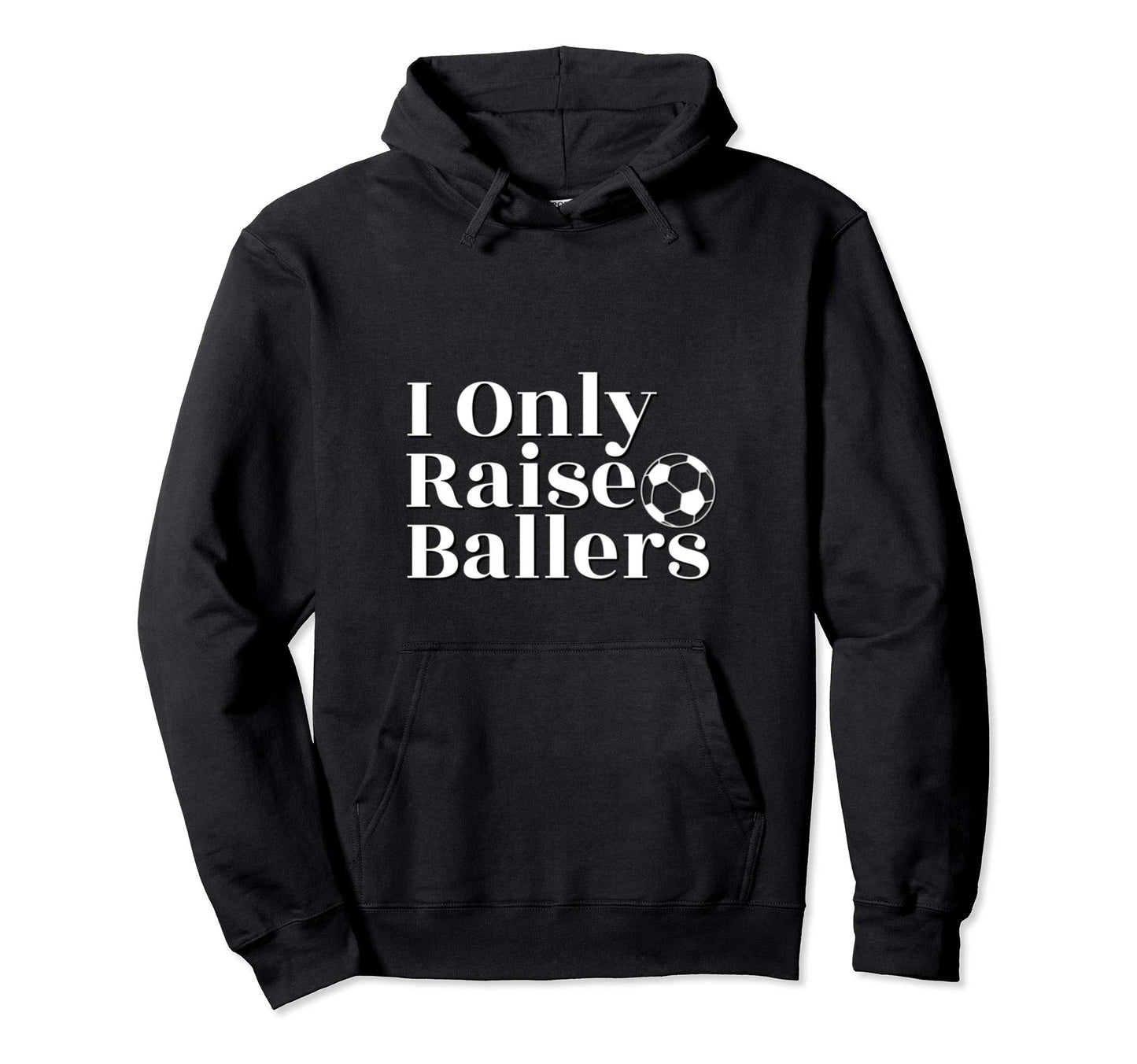 I Only Raise Ballers Soccer Parent Hoodie - Unique Graphic Men Women - T-Shirt, Sweatshirt, Hoodie