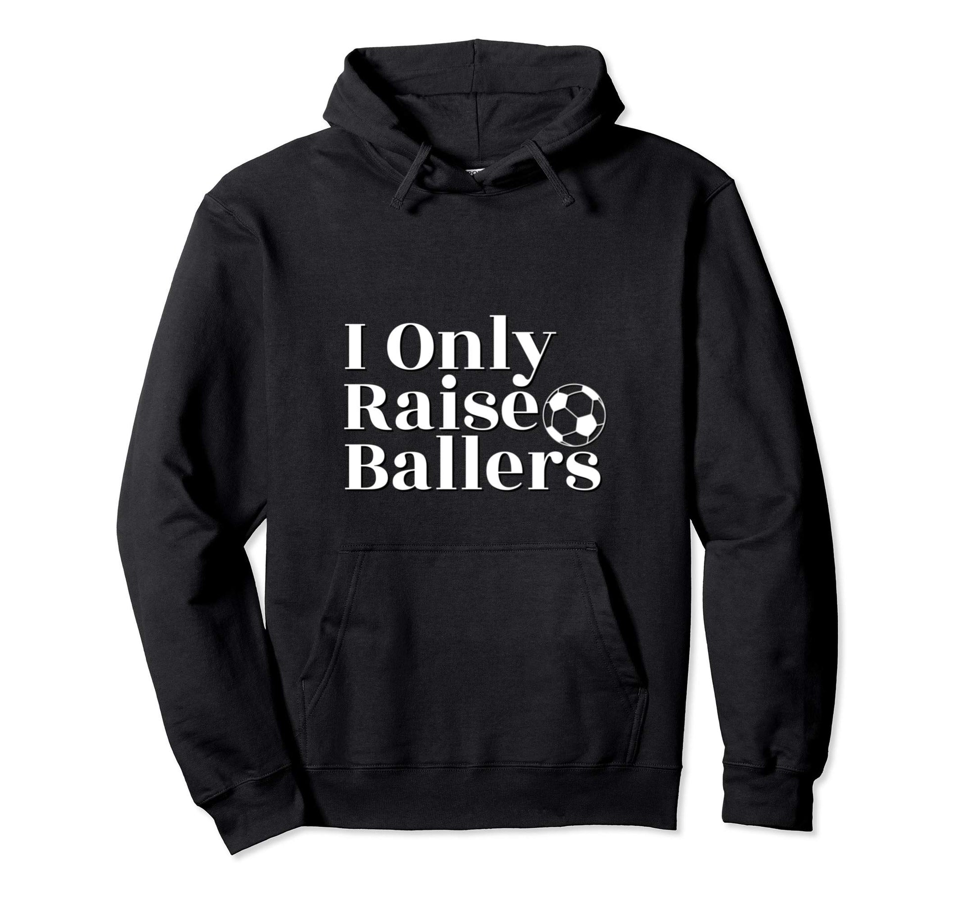 I Only Raise Ballers Soccer Parent Hoodie - Unique Graphic Men Women - T-Shirt, Sweatshirt, Hoodie