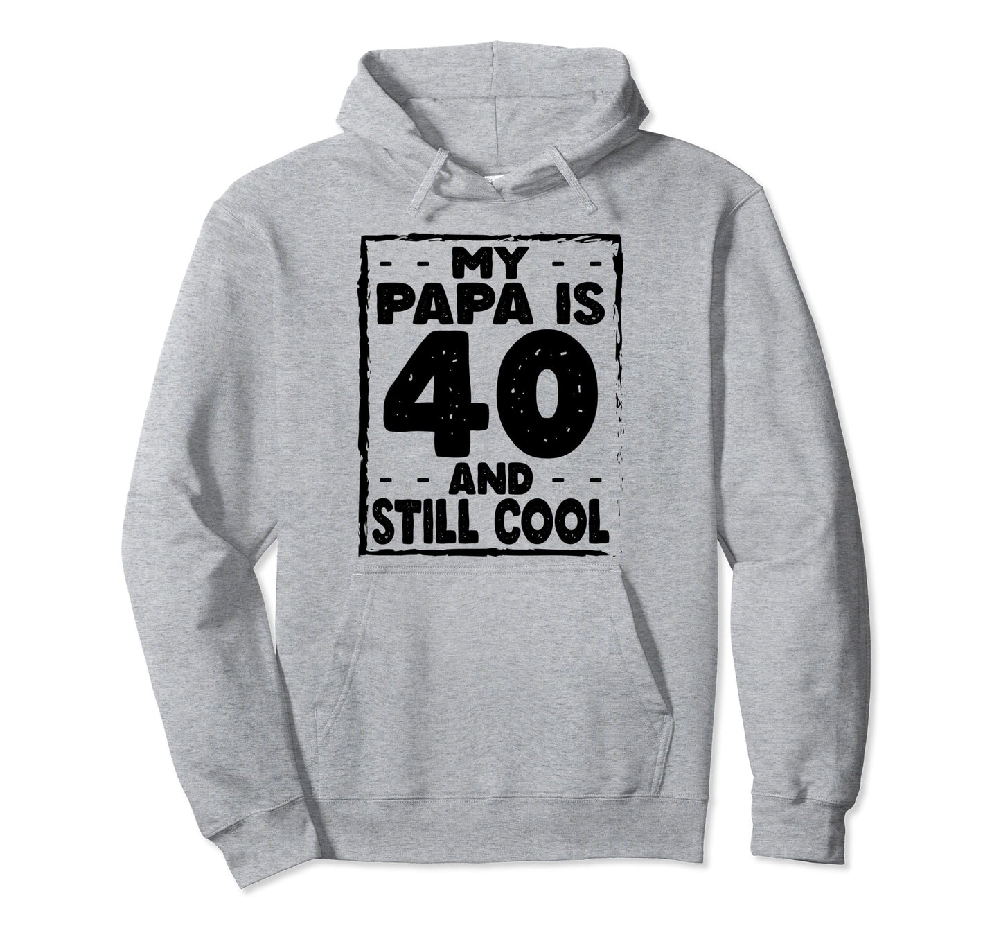 My Papa Is 40 And Still 40 Dad Birthday Hoodie - Unique Graphic Unisex - T-Shirt, Sweatshirt, Hoodie