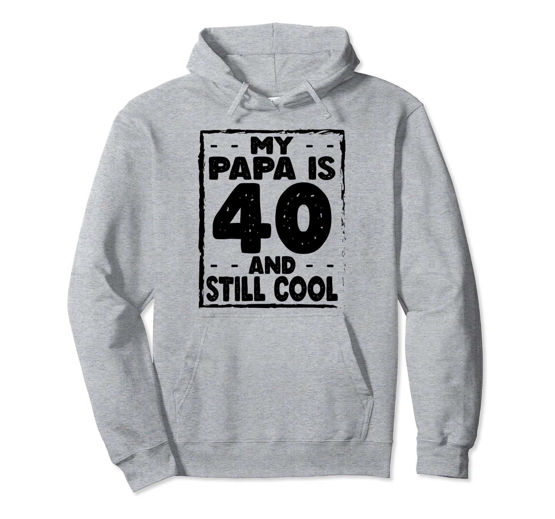 My Papa Is 40 And Still 40 Dad Birthday Hoodie - Unique Graphic Unisex - T-Shirt, Sweatshirt, Hoodie
