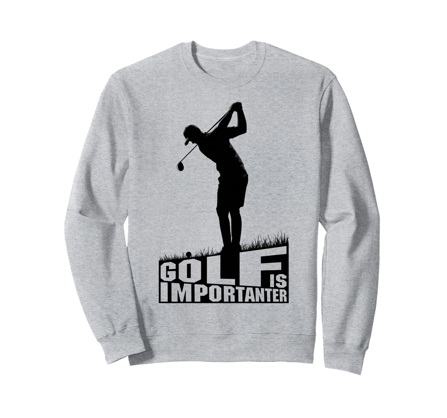 Golf Is Importanter Funny Golfer Sweatshirt - Streetwear Style Men Women - T-Shirt, Sweatshirt, Hoodie