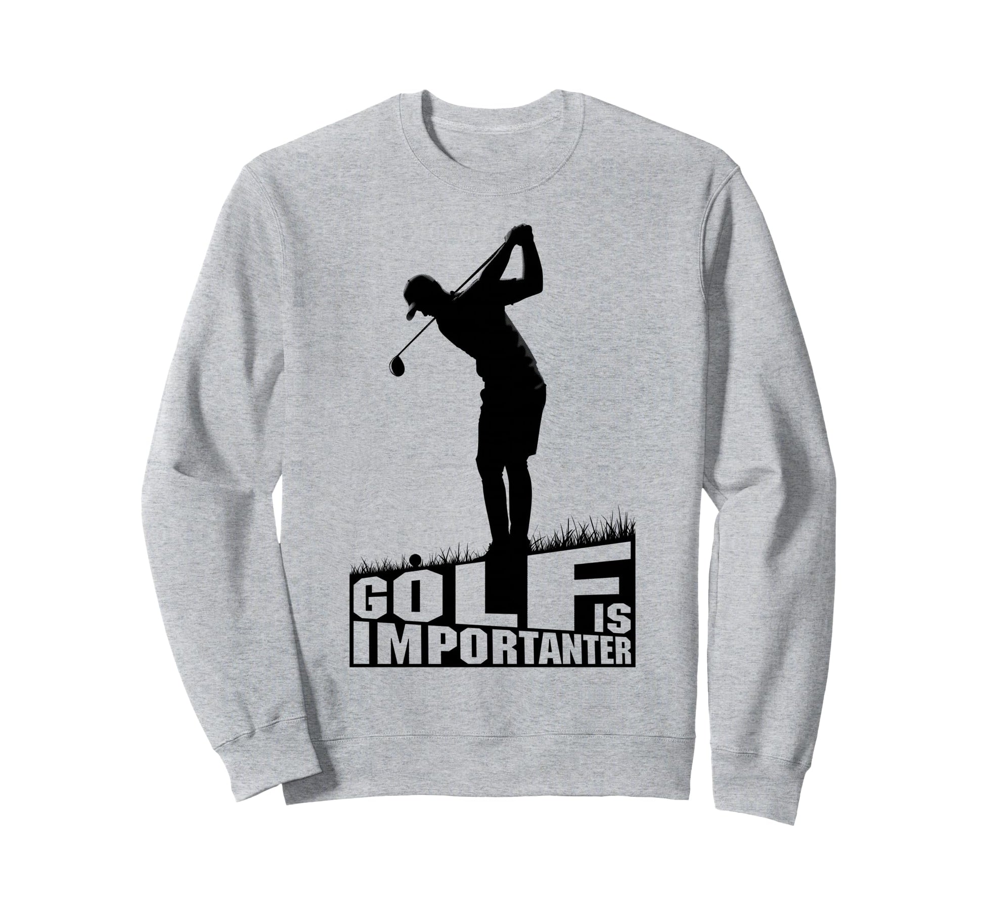 Golf Is Importanter Funny Golfer Sweatshirt - Streetwear Style Men Women - T-Shirt, Sweatshirt, Hoodie