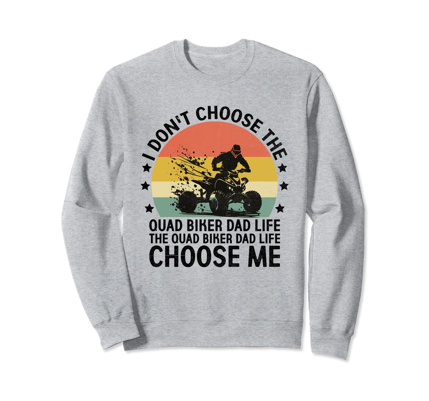 Quad Biker Dad Life Choose Me Sweatshirt - Casual Everyday Wear Men Women - T-Shirt, Sweatshirt, Hoodie