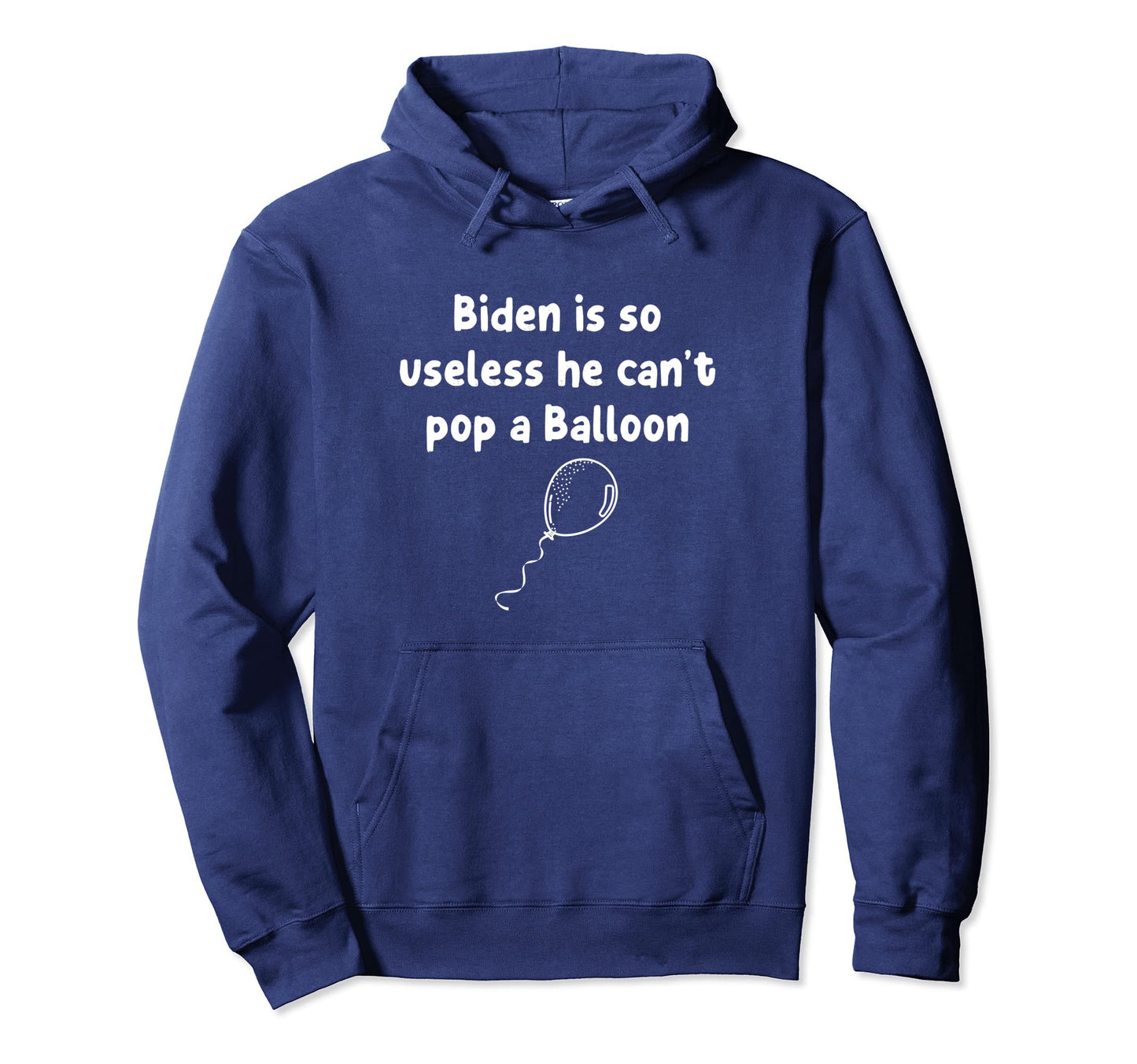 Biden Is So Useless He Cant Pop Hoodie - Casual Everyday Wear Men Women - T-Shirt, Sweatshirt, Hoodie