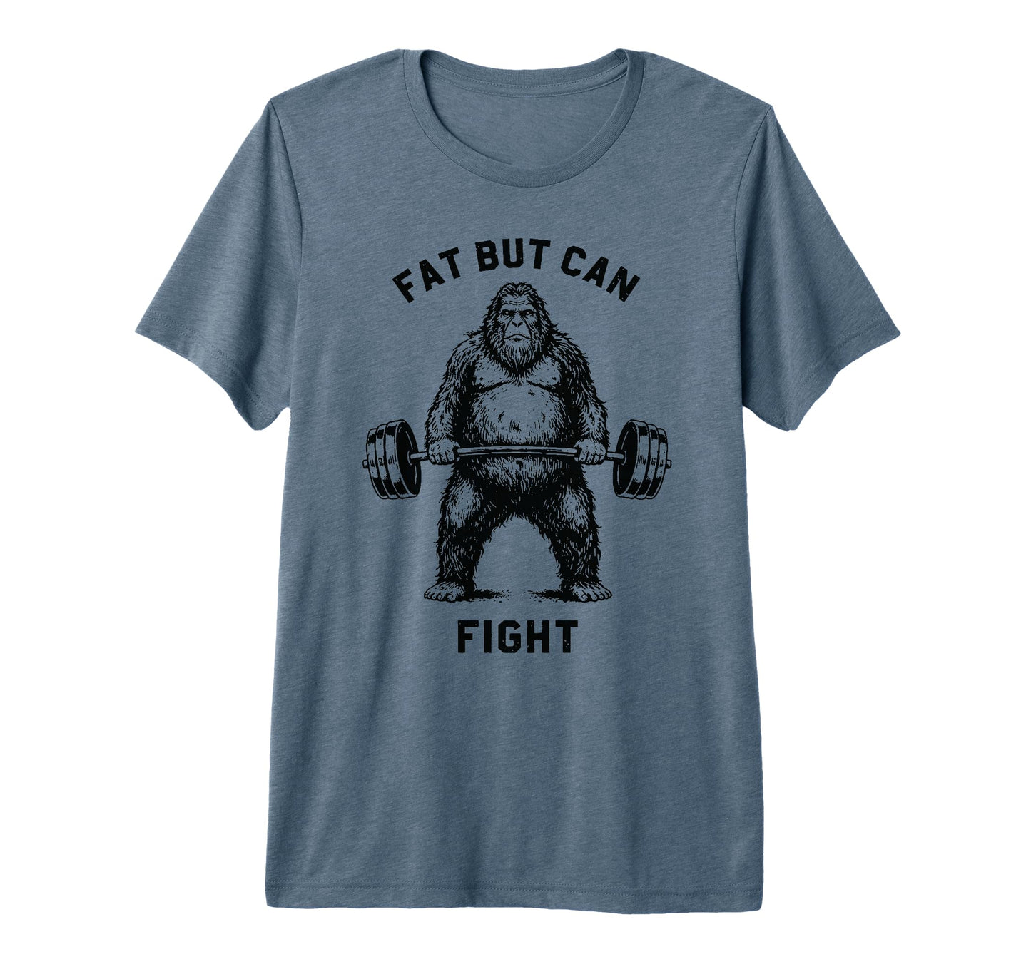 Fat But Can Fight Bigfoot Strongman T-Shirt - Fun Novelty Design Men Women - T-Shirt, Sweatshirt, Hoodie