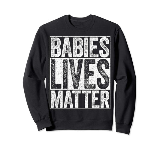 Babies Lives Matter Unborn Babies Rights Sweatshirt - Graphic Print Unisex - T-Shirt, Sweatshirt, Hoodie