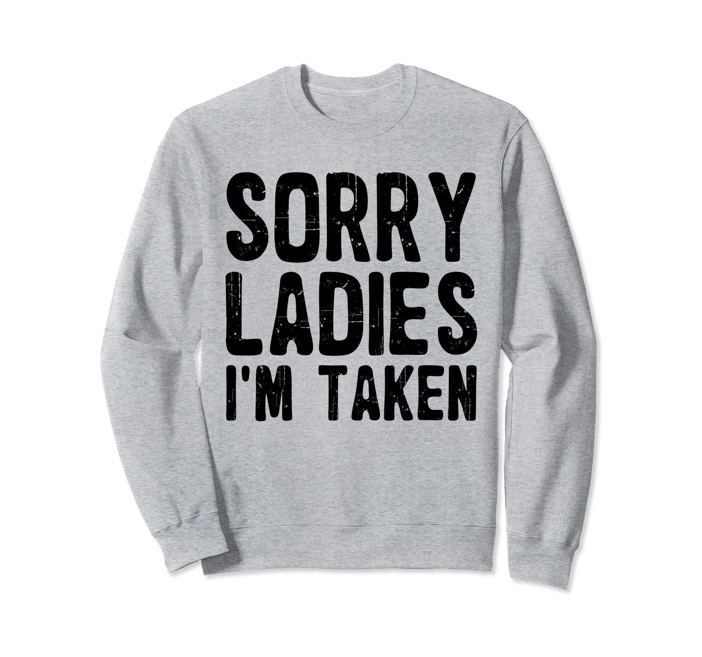 Sorry Ladies Im Taken Funny Sweatshirt - Trendy Graphic Men Women - T-Shirt, Sweatshirt, Hoodie