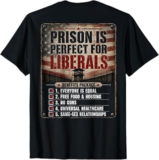 Prison is Perfect for Liberals Anti Liberal Quote (ON Back) T-Shirt Unisex T-shirt, Sweatshirt, Hoodie, Long Sleeve Tee - T-Shirt, Sweatshirt, Hoodie