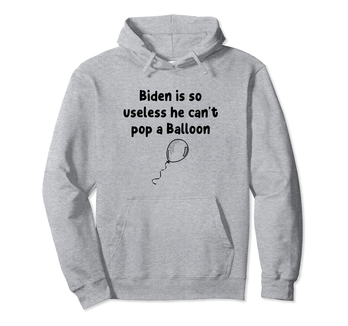 Biden Is So Useless He Cant Pop Balloon Hoodie - Trendy Graphic Men Women - T-Shirt, Sweatshirt, Hoodie