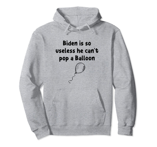 Biden Is So Useless He Cant Pop Balloon Hoodie - Trendy Graphic Men Women - T-Shirt, Sweatshirt, Hoodie