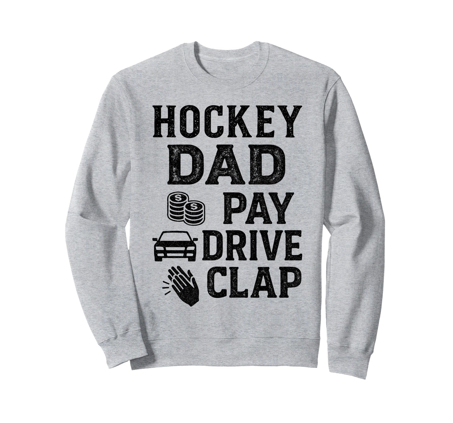 Hockey Dad Pay Drive Clap Funny Dad Sweatshirt - Novelty Apparel Unisex - T-Shirt, Sweatshirt, Hoodie