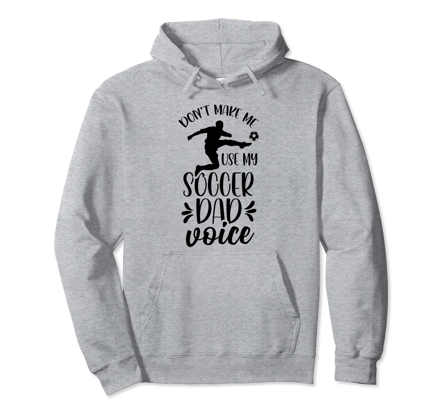 Dont Make Me Use My Soccer Dad Voice Hoodie - Fun Novelty Design Unisex - T-Shirt, Sweatshirt, Hoodie