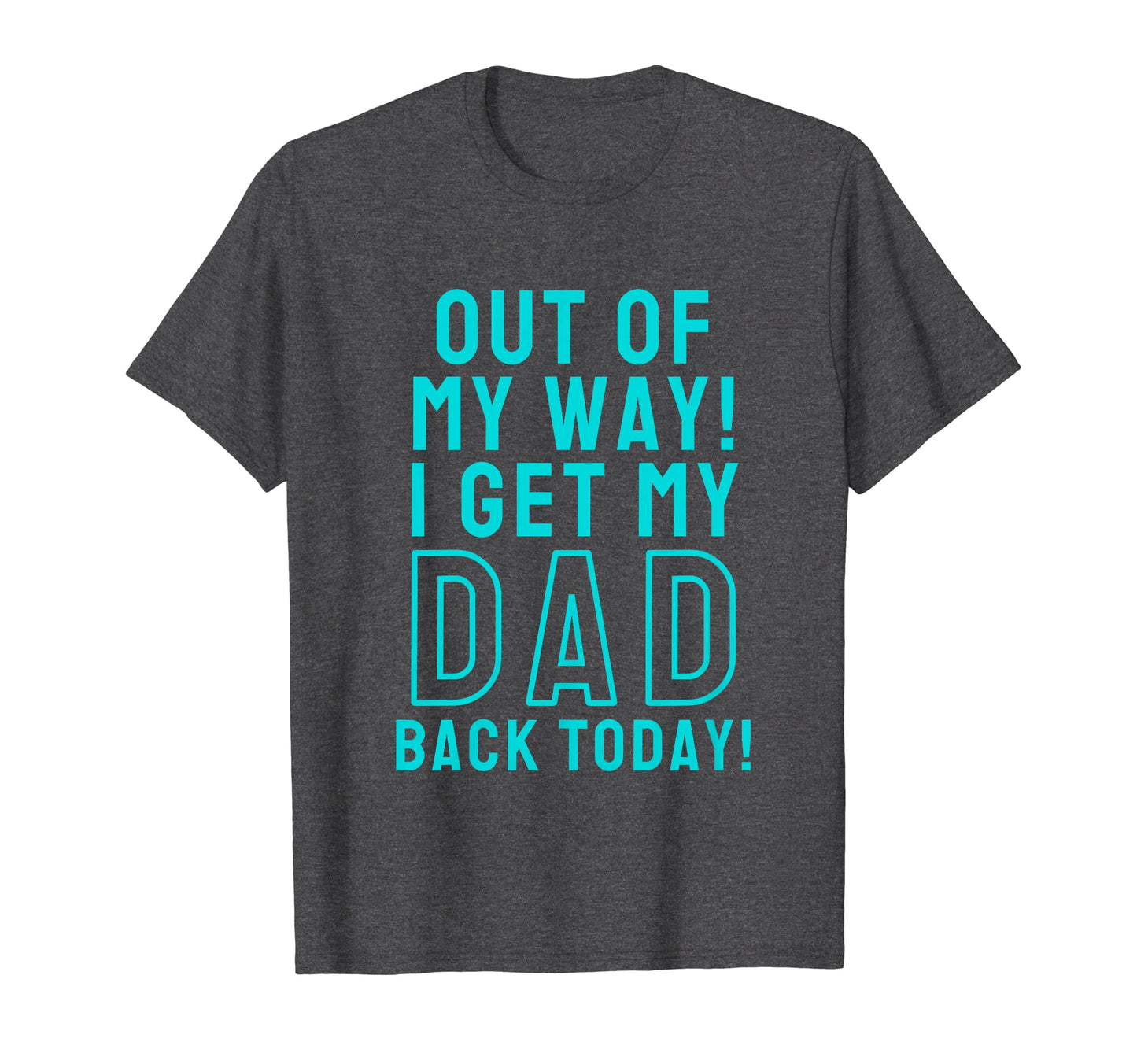 Out My Way I Get My Dad Back Today T-Shirt - Streetwear Style Men Women - T-Shirt, Sweatshirt, Hoodie