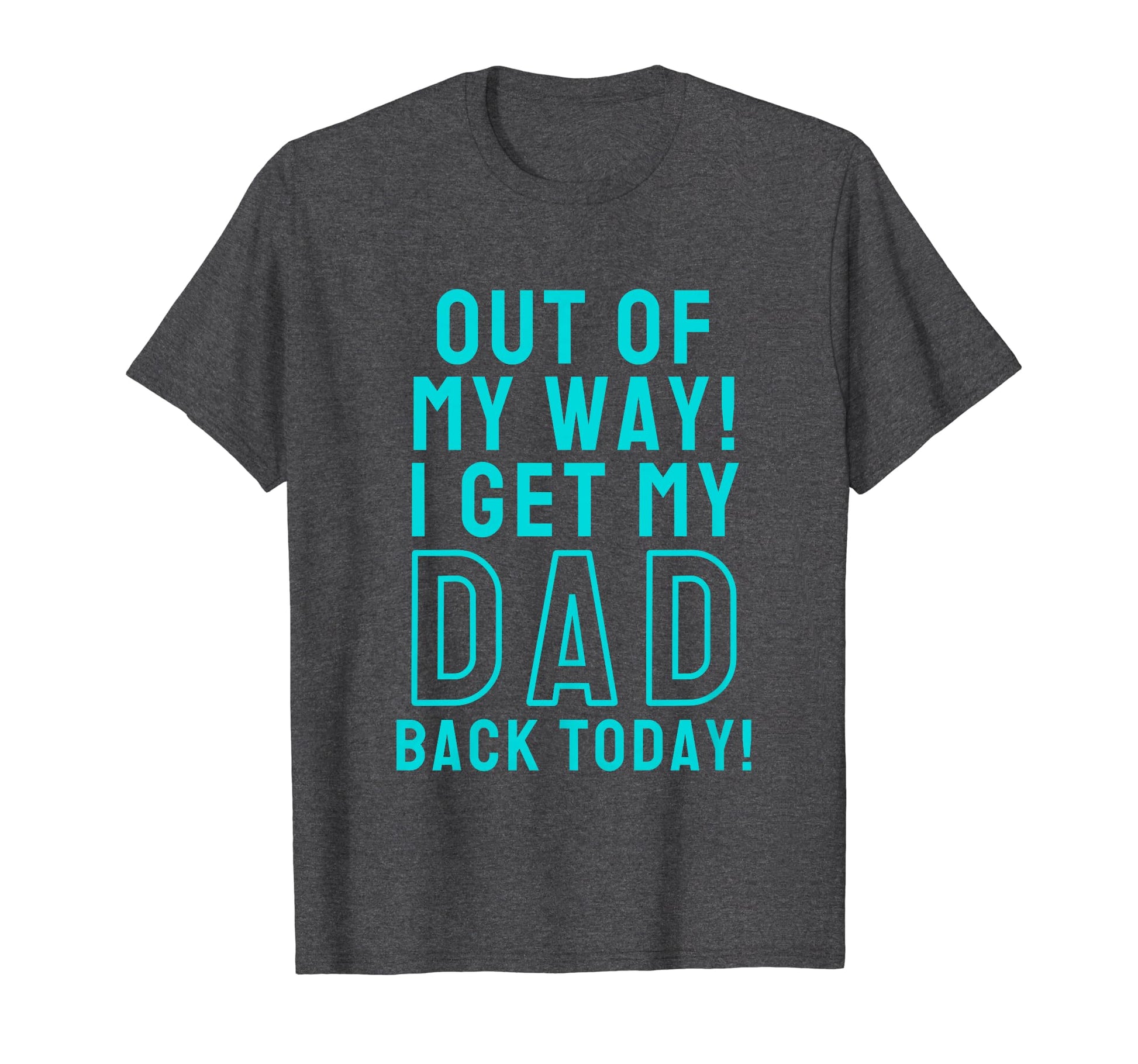 Out My Way I Get My Dad Back Today T-Shirt - Streetwear Style Men Women - T-Shirt, Sweatshirt, Hoodie