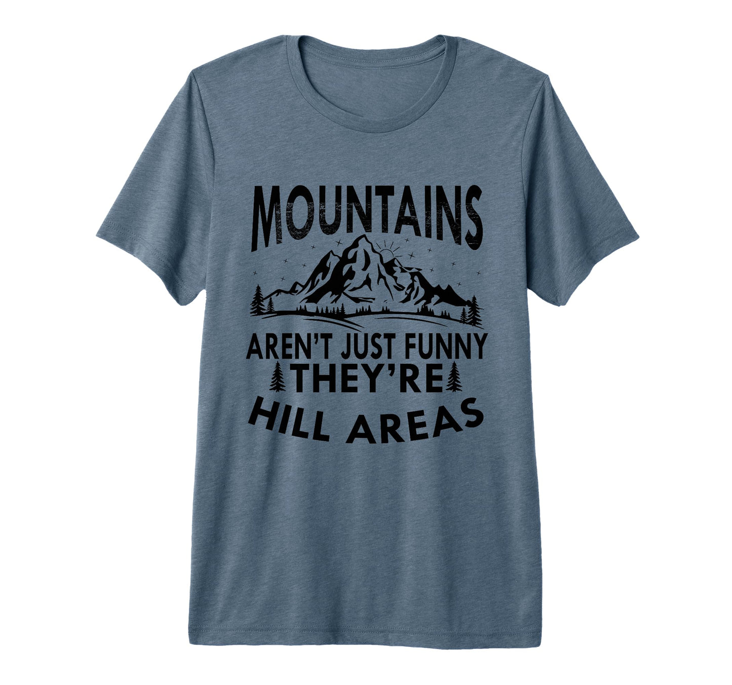 Mountains Arent Funny Theyre Hill Areas Dad T-Shirt - Graphic Print Unisex - T-Shirt, Sweatshirt, Hoodie