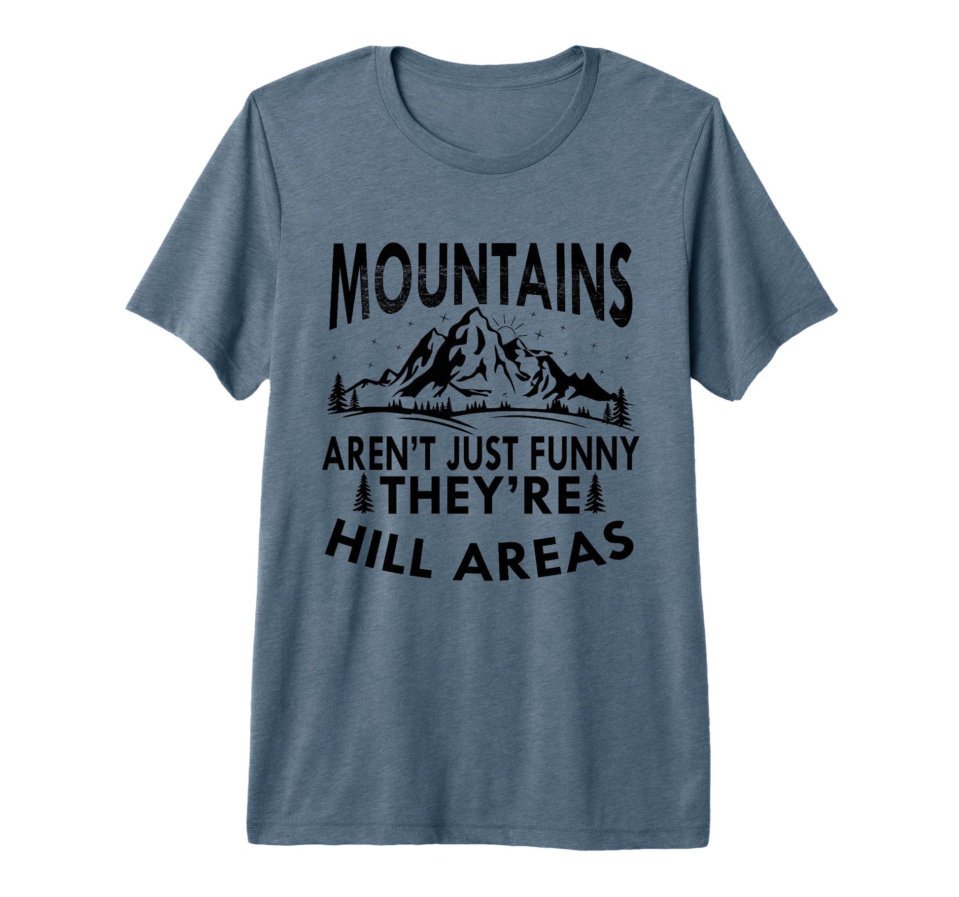 Mountains Arent Funny Theyre Hill Areas Dad T-Shirt - Graphic Print Unisex - T-Shirt, Sweatshirt, Hoodie