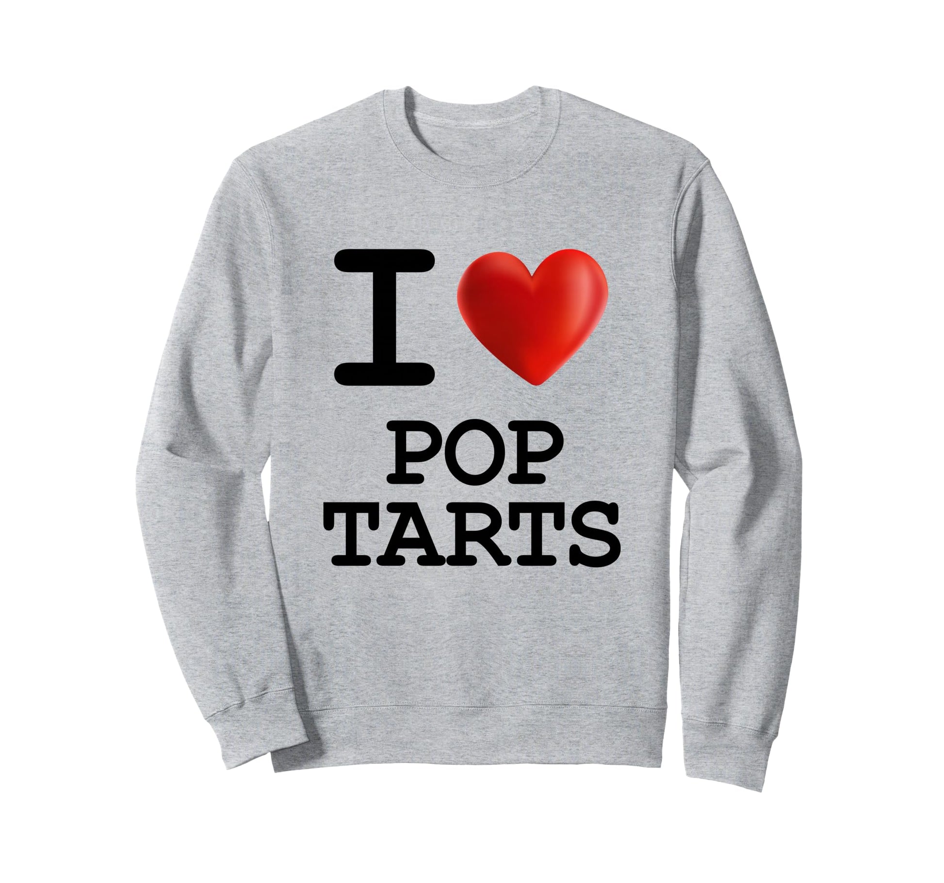 I Love Pop Tarts Food Foodie Sweatshirt - Casual Everyday Wear Men Women - T-Shirt, Sweatshirt, Hoodie