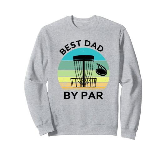 Best Dad Par Fathers Day Disc Golf Sweatshirt - Novelty Apparel Men Women - T-Shirt, Sweatshirt, Hoodie