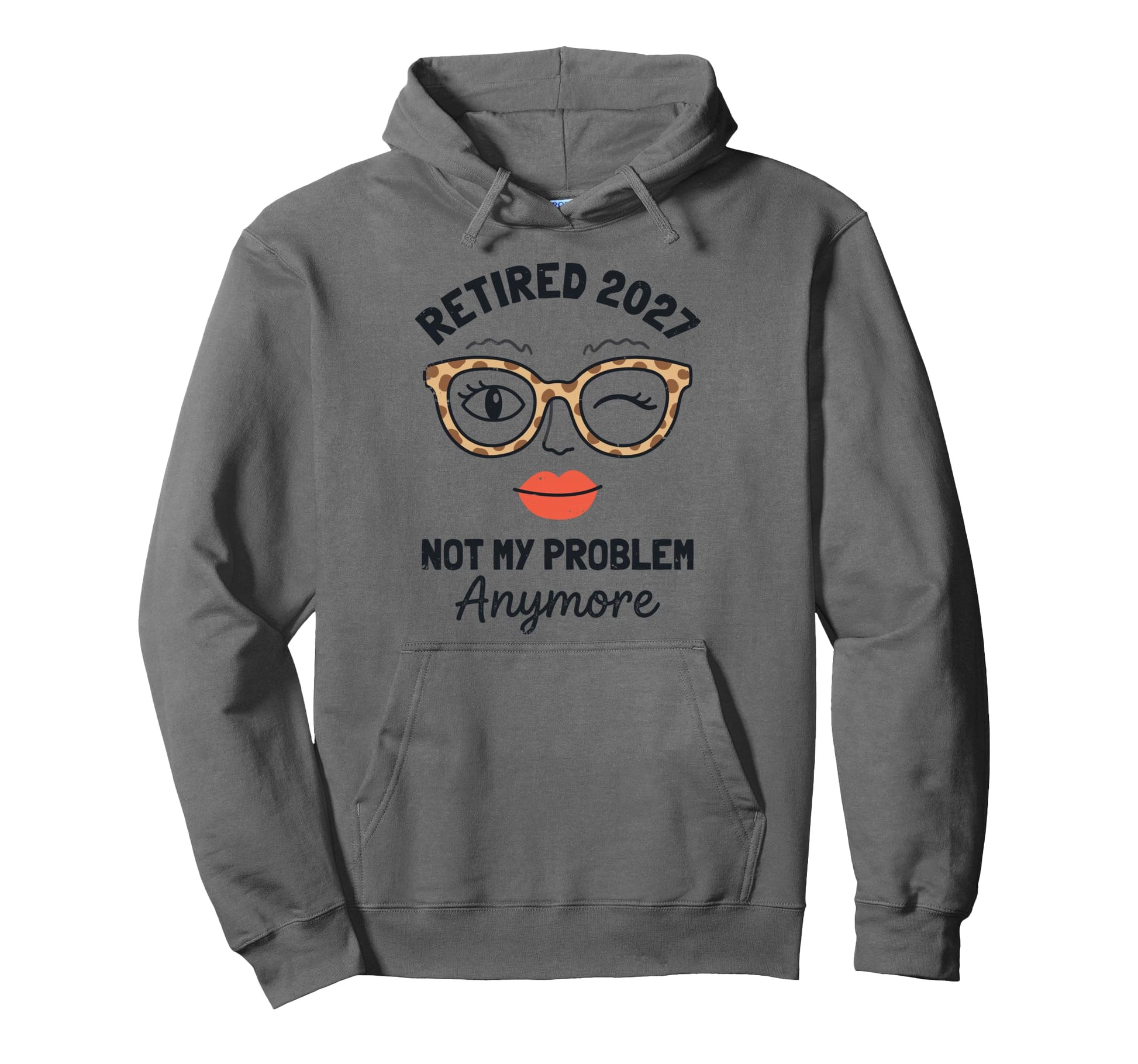 Retired 2027 Not My Problen Hoodie - Casual Everyday Wear Men Women - T-Shirt, Sweatshirt, Hoodie