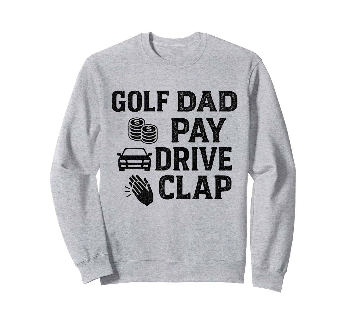 Golf Dad Pay Drive Clap Funny Sweatshirt - Fun Novelty Design for Adults - T-Shirt, Sweatshirt, Hoodie