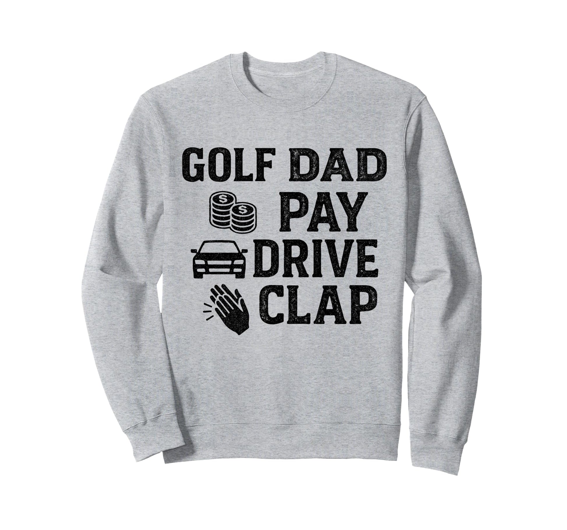 Golf Dad Pay Drive Clap Funny Sweatshirt - Fun Novelty Design for Adults - T-Shirt, Sweatshirt, Hoodie