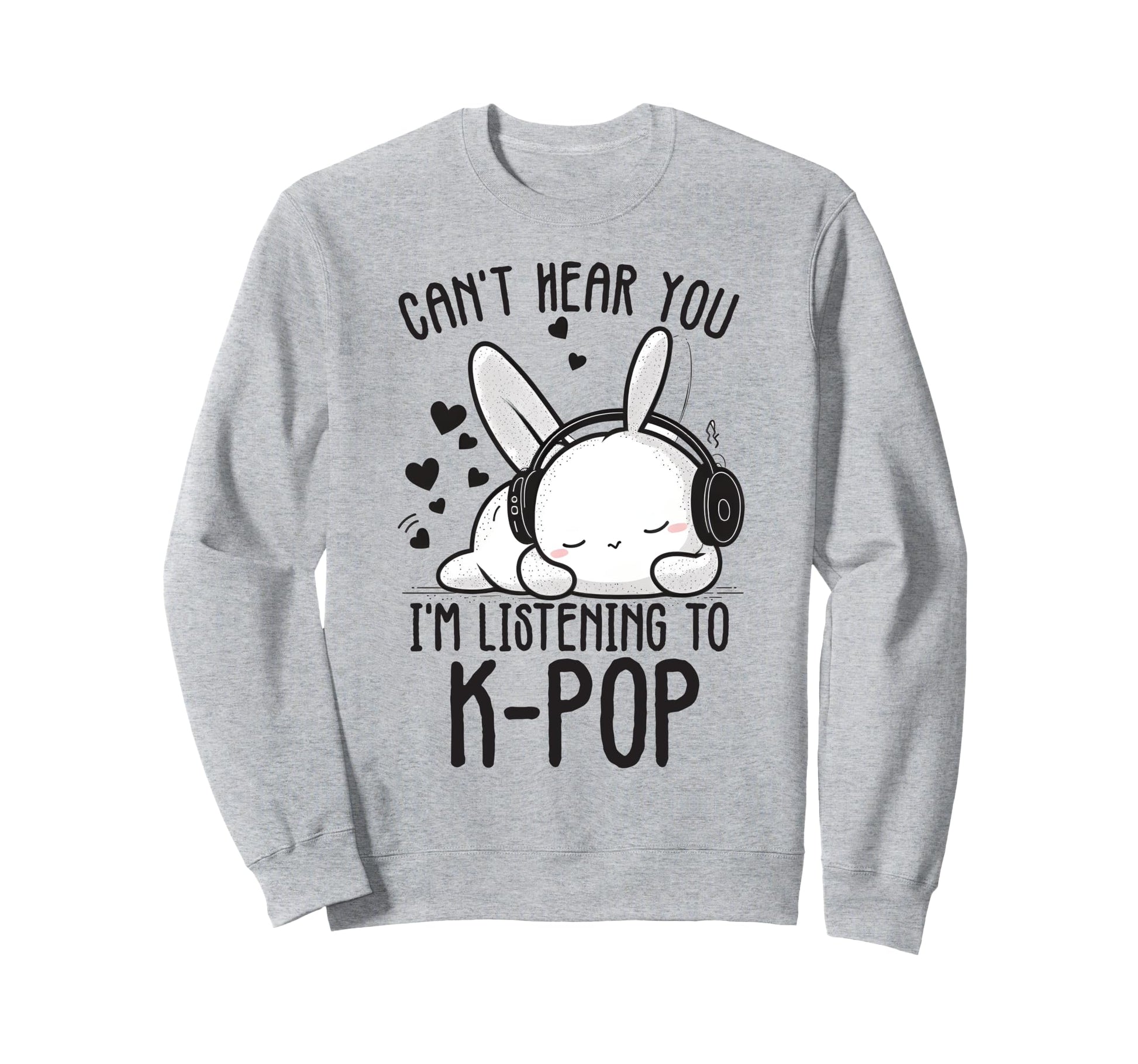 Cant Hear You Im Listening Kpop Sweatshirt - Aesthetic Graphic Men Women - T-Shirt, Sweatshirt, Hoodie