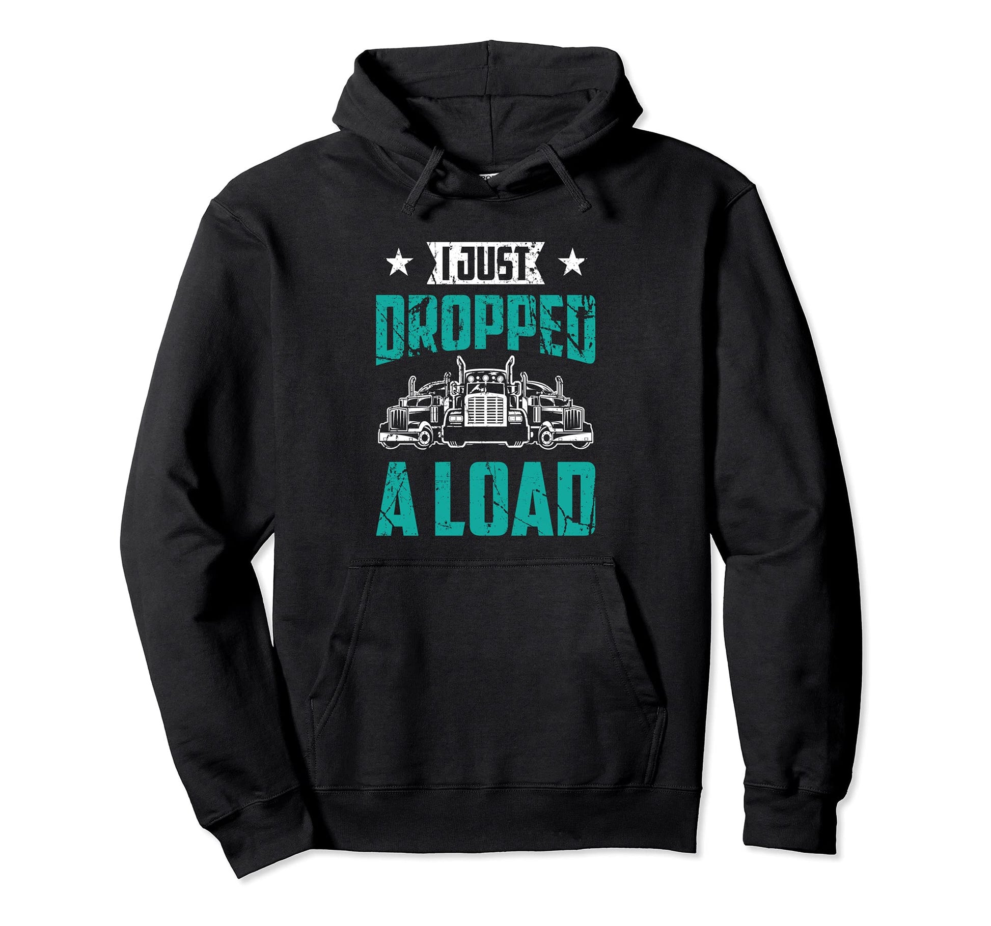 I Just Dropped Load Trucker Truck Driver Hoodie - Trendy Graphic Unisex - T-Shirt, Sweatshirt, Hoodie
