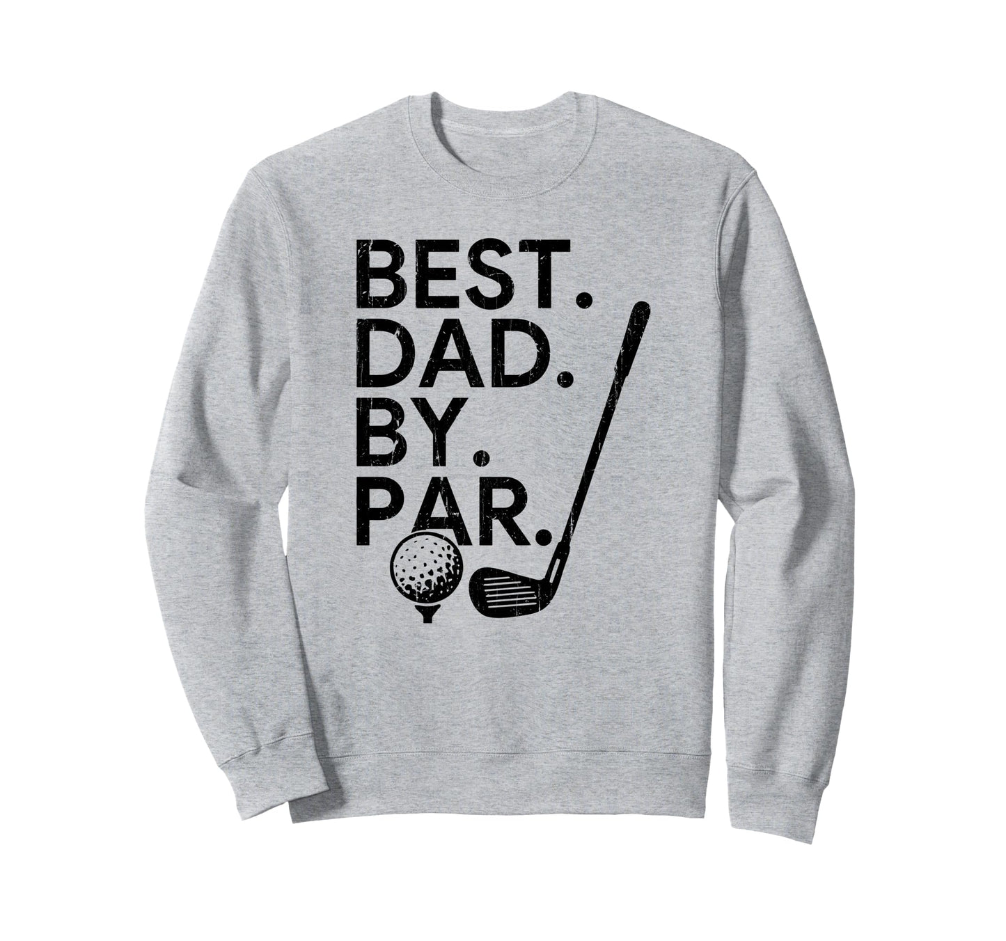 Best Dad Par Golf Dad Fathers Sweatshirt - Casual Everyday Wear Men Women - T-Shirt, Sweatshirt, Hoodie