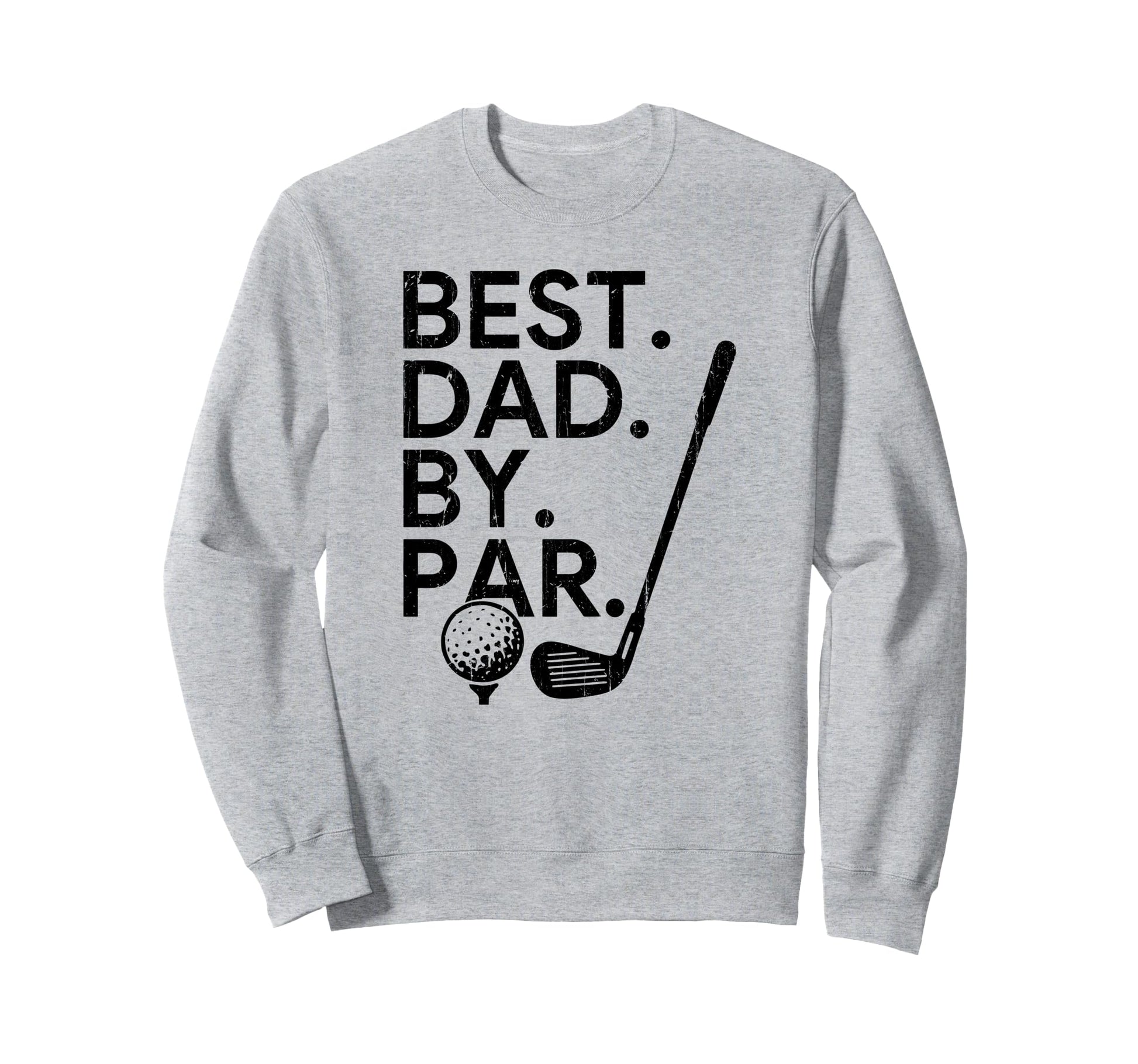 Best Dad Par Golf Dad Fathers Sweatshirt - Casual Everyday Wear Men Women - T-Shirt, Sweatshirt, Hoodie
