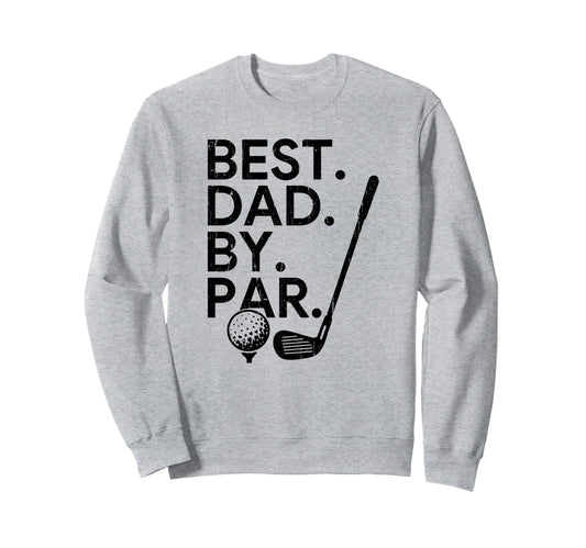 Best Dad Par Golf Dad Fathers Sweatshirt - Casual Everyday Wear Men Women - T-Shirt, Sweatshirt, Hoodie